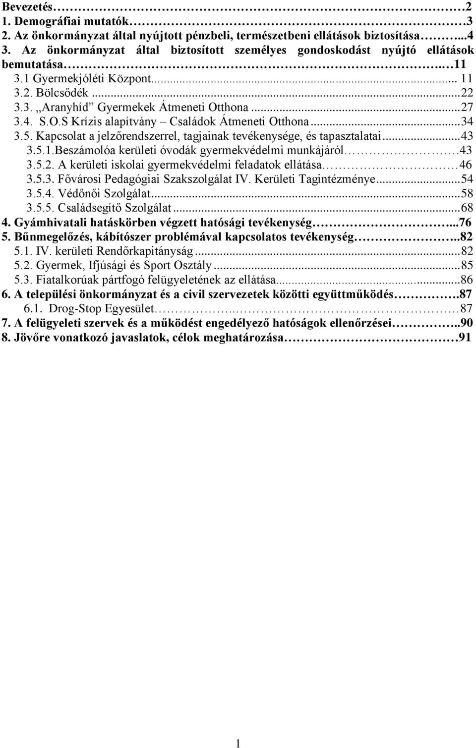 thona... 27 3.4. S.O.S Krízis alapítvány Családok Átmeneti Otthona... 34 3.5. Kapcsolat a jelzőrendszerrel, tagjainak tevékenysége, és tapasztalatai... 43 3.5.1.