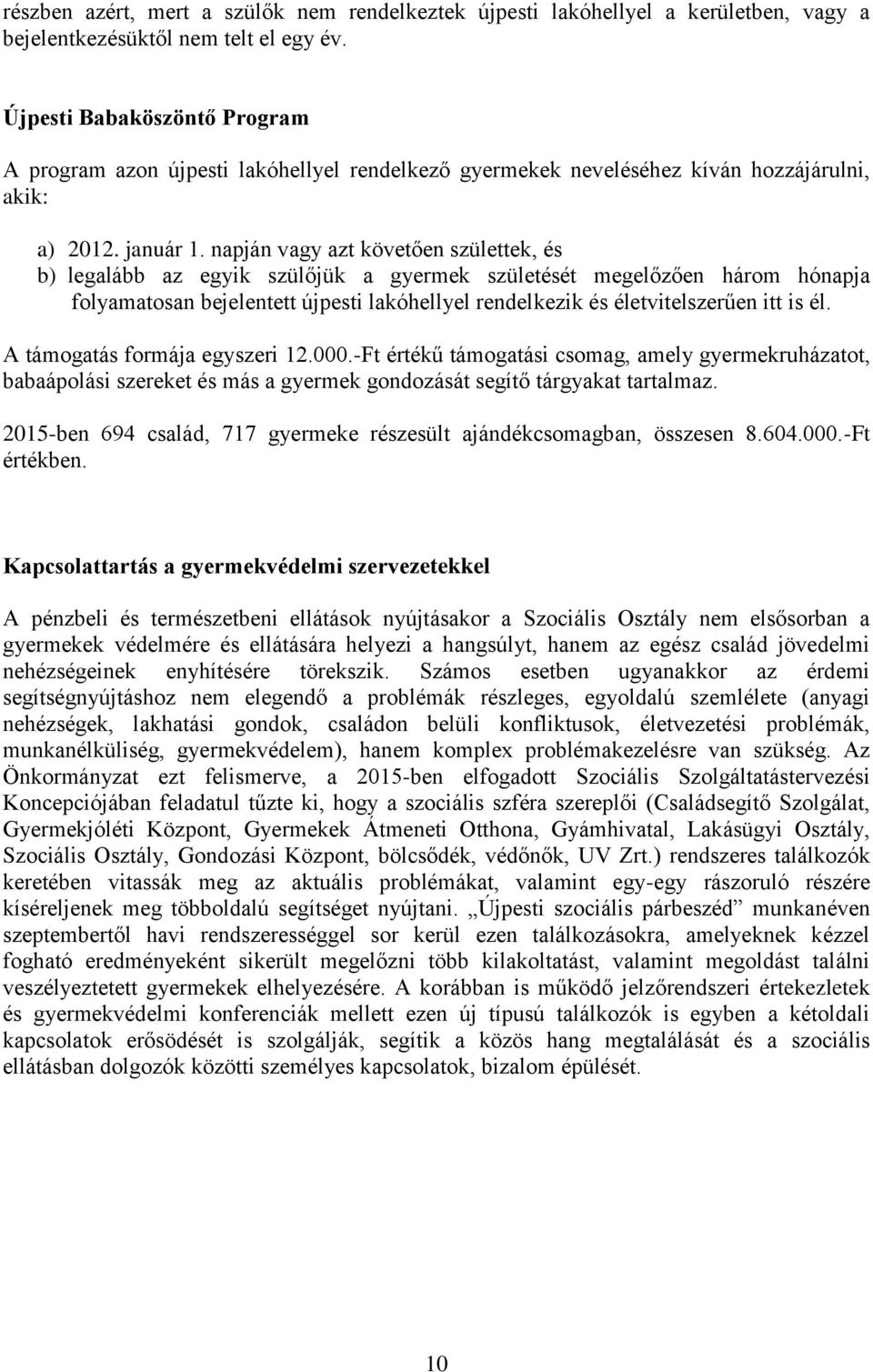 napján vagy azt követően születtek, és b) legalább az egyik szülőjük a gyermek születését megelőzően három hónapja folyamatosan bejelentett újpesti lakóhellyel rendelkezik és életvitelszerűen itt is