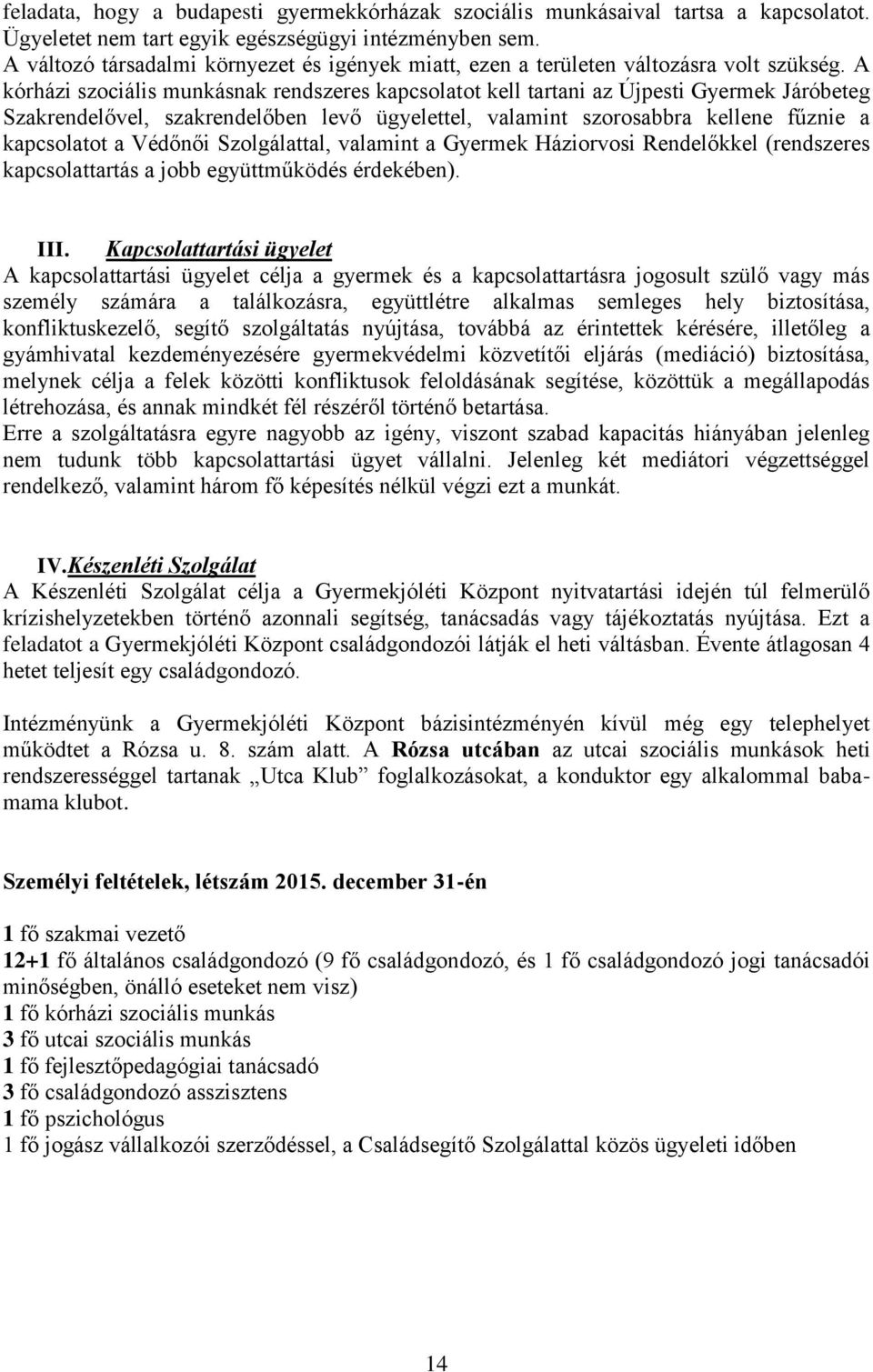 A kórházi szociális munkásnak rendszeres kapcsolatot kell tartani az Újpesti Gyermek Járóbeteg Szakrendelővel, szakrendelőben levő ügyelettel, valamint szorosabbra kellene fűznie a kapcsolatot a