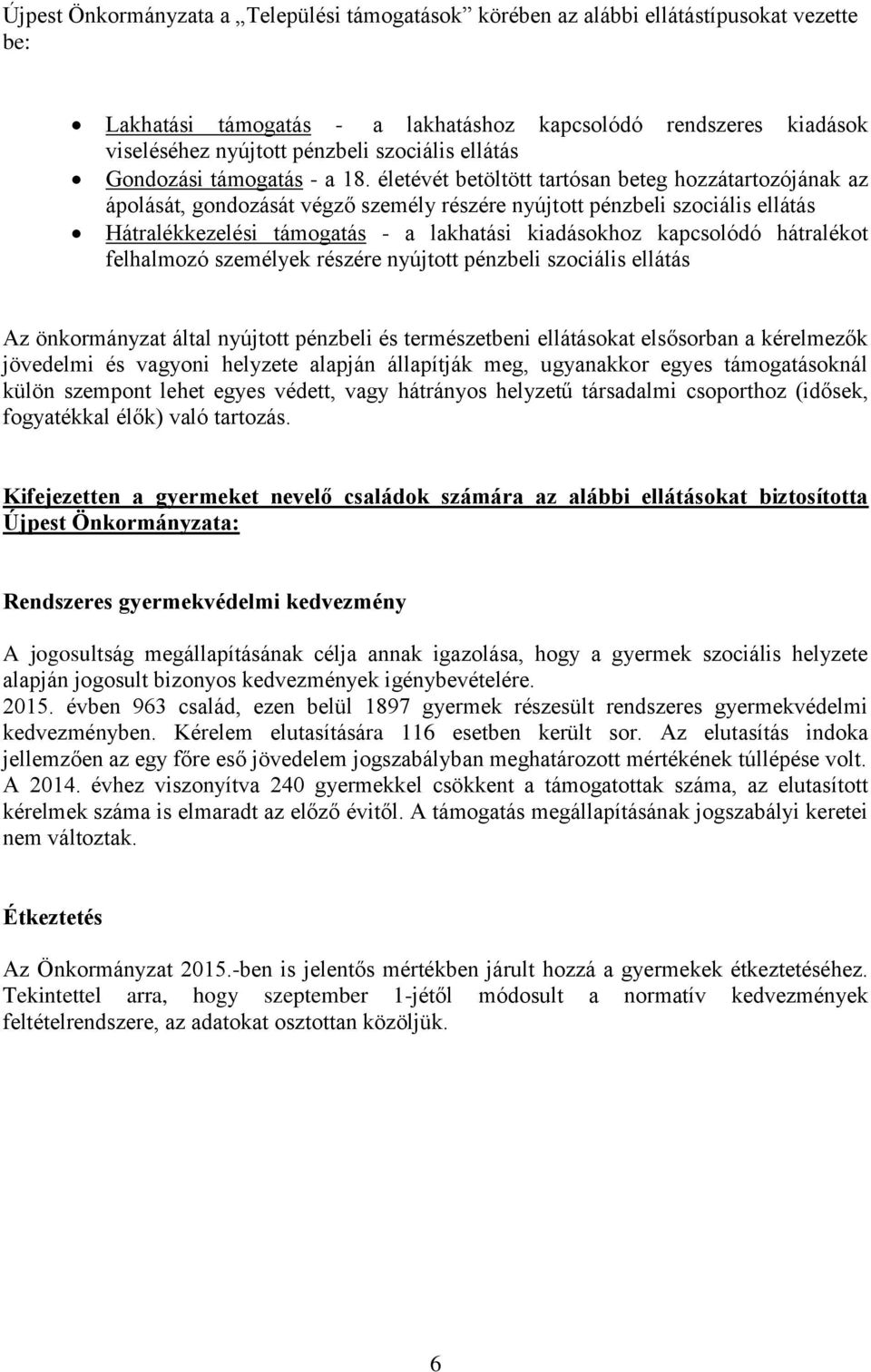 életévét betöltött tartósan beteg hozzátartozójának az ápolását, gondozását végző személy részére nyújtott pénzbeli szociális ellátás Hátralékkezelési támogatás - a lakhatási kiadásokhoz kapcsolódó