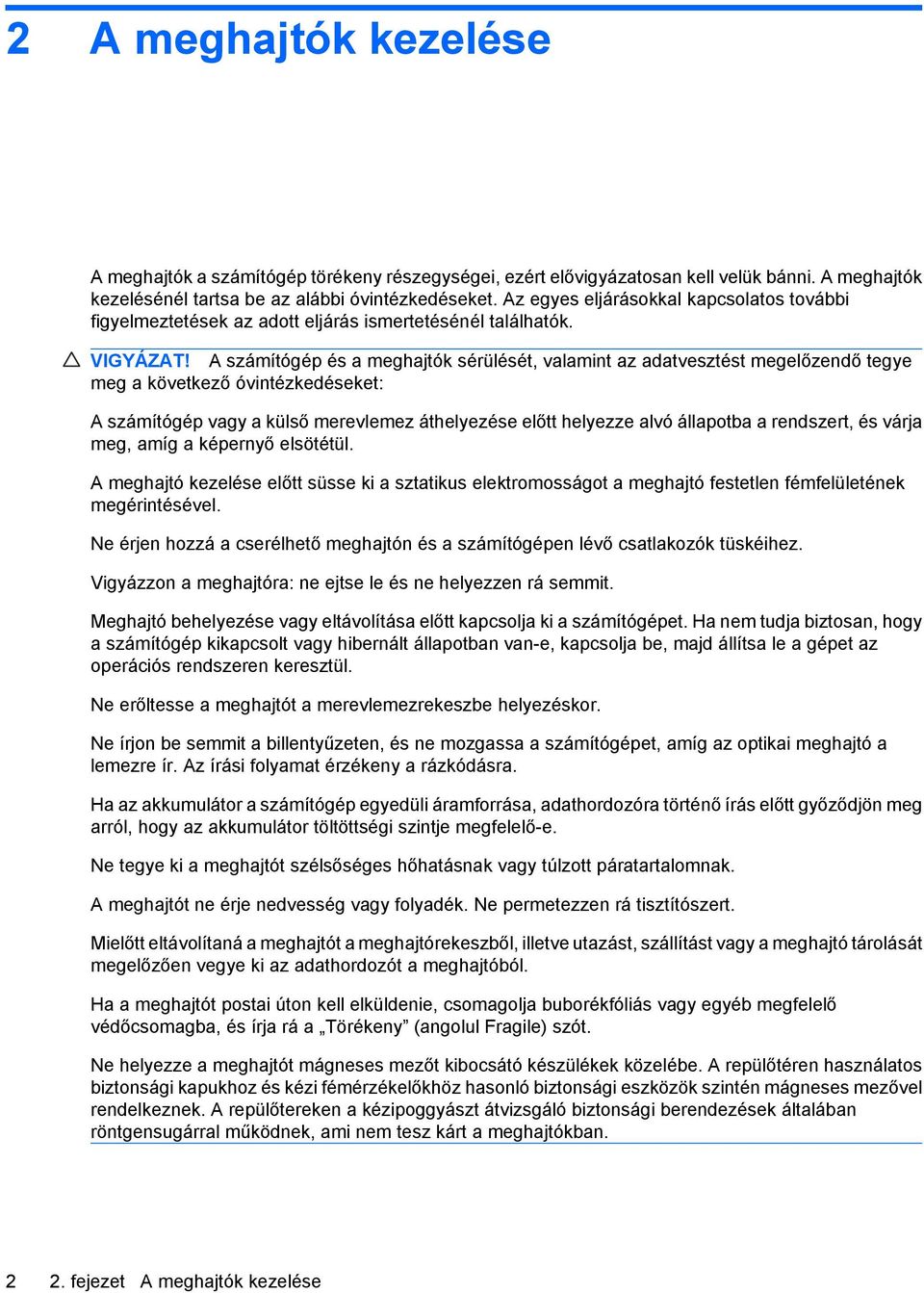 A számítógép és a meghajtók sérülését, valamint az adatvesztést megelőzendő tegye meg a következő óvintézkedéseket: A számítógép vagy a külső merevlemez áthelyezése előtt helyezze alvó állapotba a