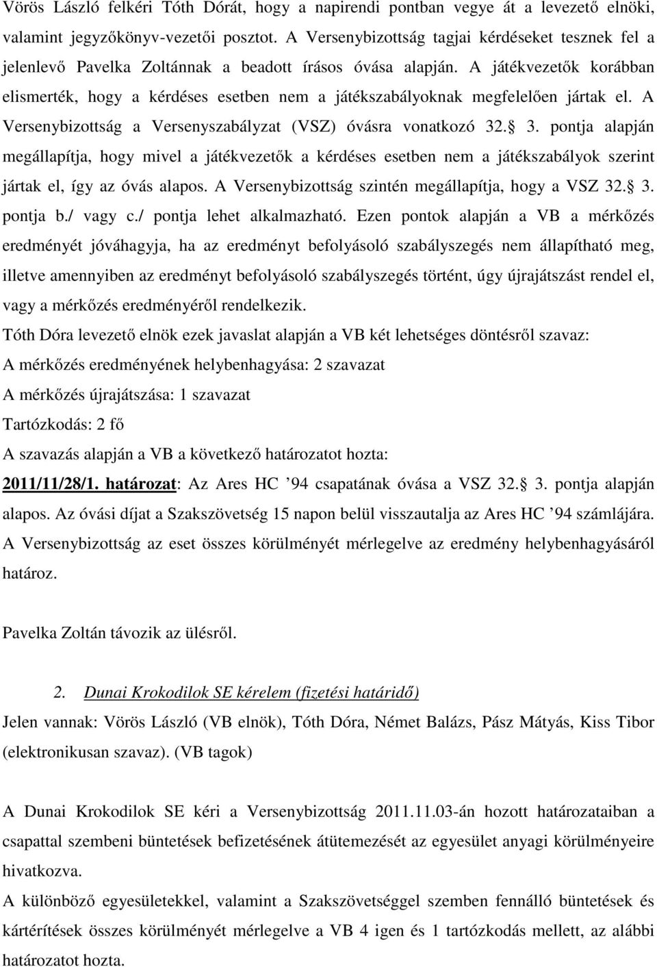 A játékvezetők korábban elismerték, hogy a kérdéses esetben nem a játékszabályoknak megfelelően jártak el. A Versenybizottság a Versenyszabályzat (VSZ) óvásra vonatkozó 32