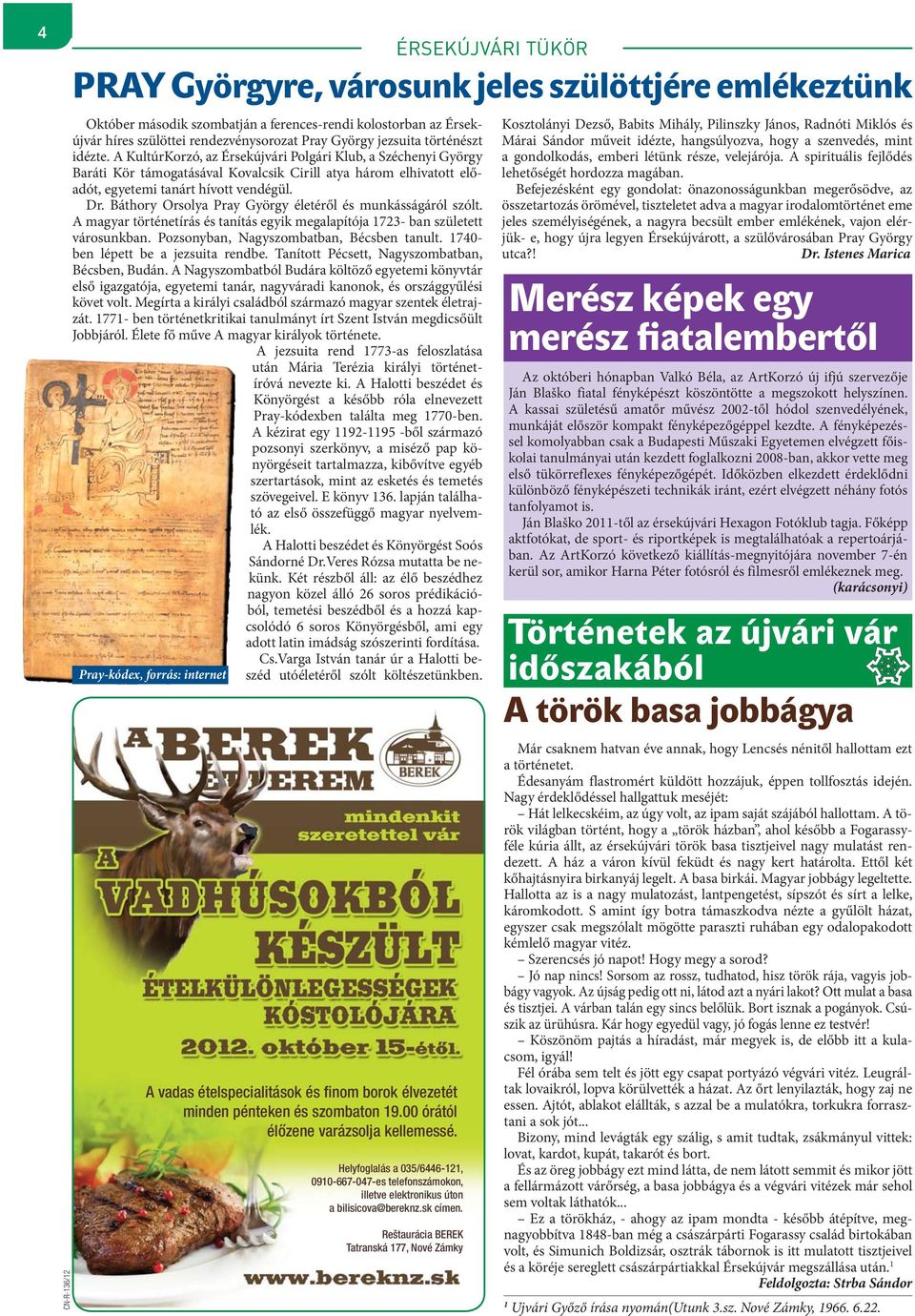 Báthory Orsolya Pray György életéről és munkásságáról szólt. A magyar történetírás és tanítás egyik megalapítója 1723- ban született városunkban. Pozsonyban, Nagyszombatban, Bécsben tanult.