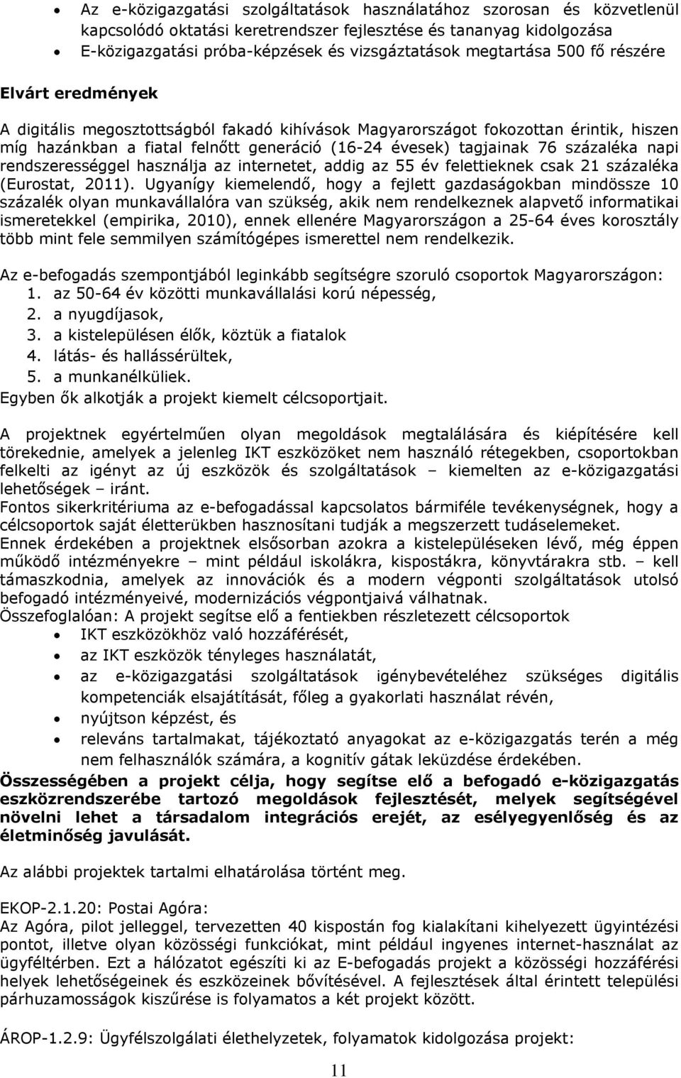 76 százaléka napi rendszerességgel használja az internetet, addig az 55 év felettieknek csak 21 százaléka (Eurostat, 2011).