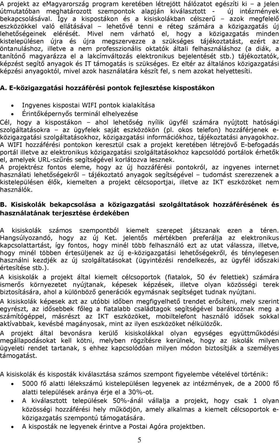 Mivel nem várható el, hogy a közigazgatás minden kistelepülésen újra és újra megszervezze a szükséges tájékoztatást, ezért az öntanuláshoz, illetve a nem professzionális oktatók általi