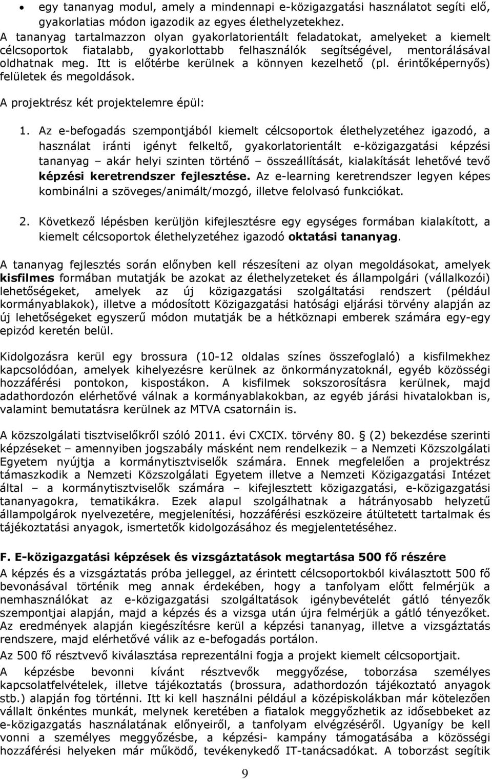 Itt is előtérbe kerülnek a könnyen kezelhető (pl. érintőképernyős) felületek és megoldások. A projektrész két projektelemre épül: 1.