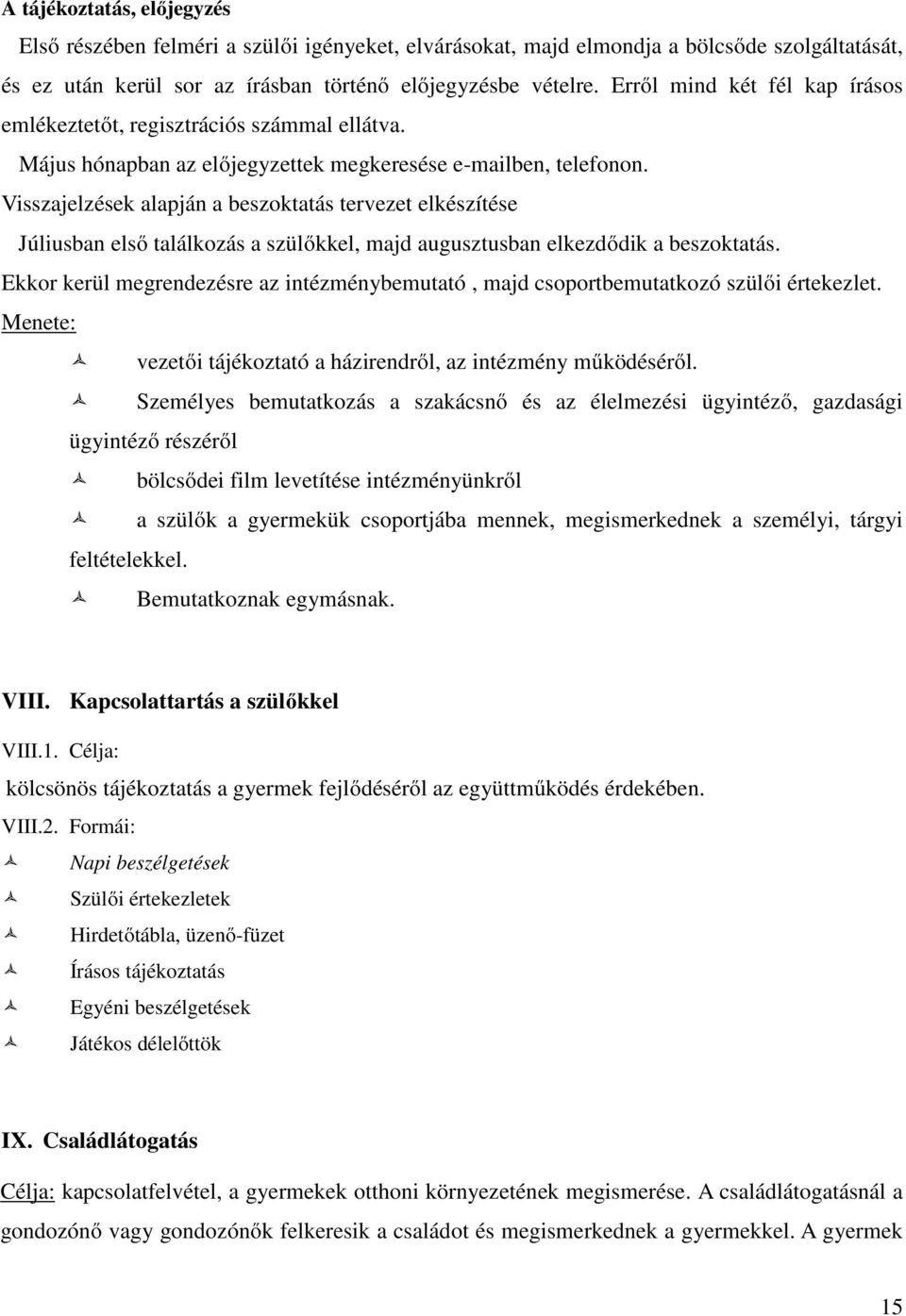 Visszajelzések alapján a beszoktatás tervezet elkészítése Júliusban elsı találkozás a szülıkkel, majd augusztusban elkezdıdik a beszoktatás.