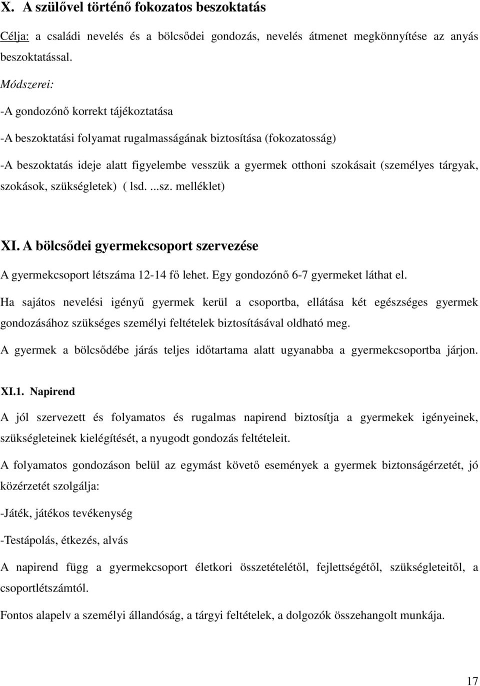 tárgyak, szokások, szükségletek) ( lsd....sz. melléklet) XI. A bölcsıdei gyermekcsoport szervezése A gyermekcsoport létszáma 12-14 fı lehet. Egy gondozónı 6-7 gyermeket láthat el.