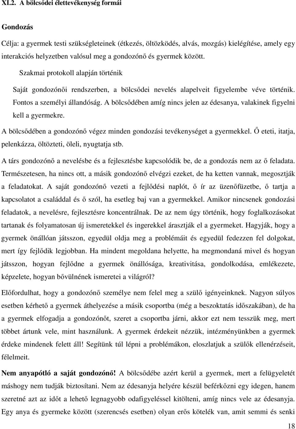 A bölcsıdében amíg nincs jelen az édesanya, valakinek figyelni kell a gyermekre. A bölcsıdében a gondozónı végez minden gondozási tevékenységet a gyermekkel.