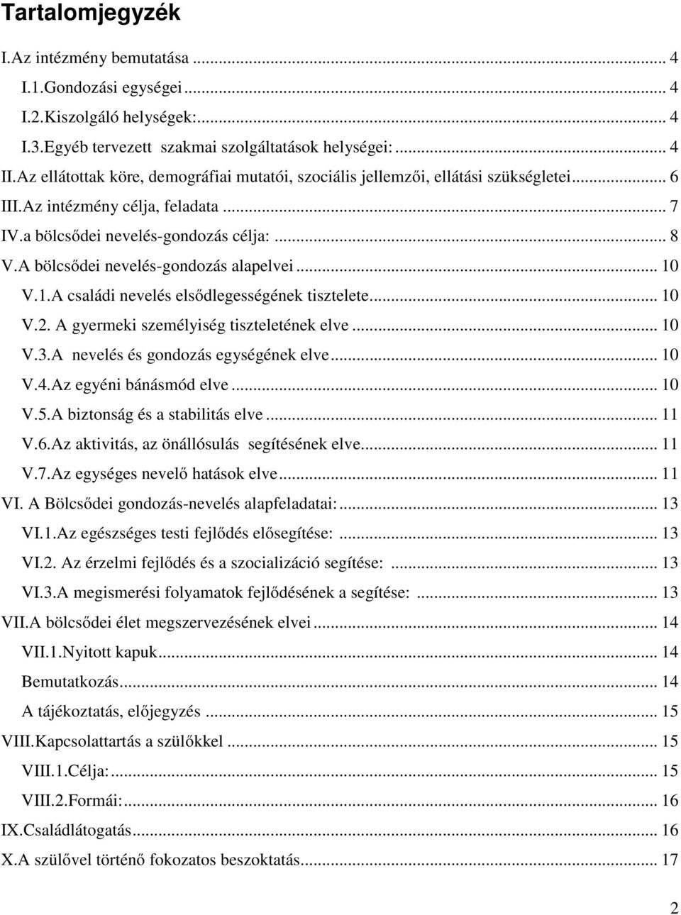 A bölcsıdei nevelés-gondozás alapelvei... 10 V.1.A családi nevelés elsıdlegességének tisztelete... 10 V.2. A gyermeki személyiség tiszteletének elve... 10 V.3.A nevelés és gondozás egységének elve.