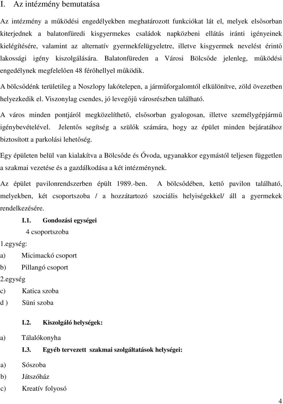 Balatonfüreden a Városi Bölcsıde jelenleg, mőködési engedélynek megfelelıen 48 férıhellyel mőködik.