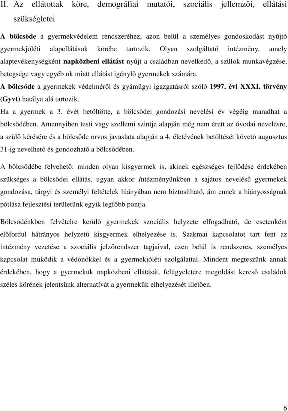 Olyan szolgáltató intézmény, amely alaptevékenységként napközbeni ellátást nyújt a családban nevelkedı, a szülık munkavégzése, betegsége vagy egyéb ok miatt ellátást igénylı gyermekek számára.