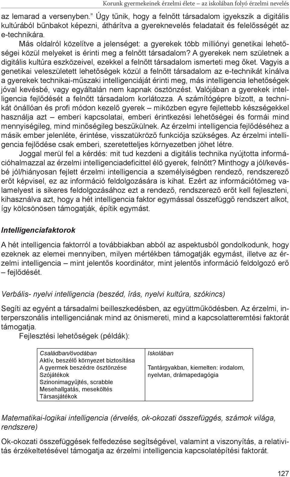 Más oldalról közelítve a jelenséget: a gyerekek több milliónyi genetikai lehetőségei közül melyeket is érinti meg a felnőtt társadalom?