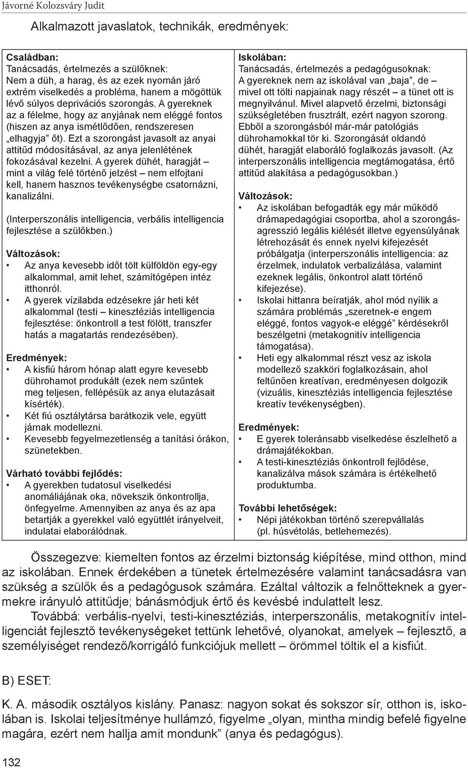 Ezt a szorongást javasolt az anyai attitűd módosításával, az anya jelenlétének fokozásával kezelni.