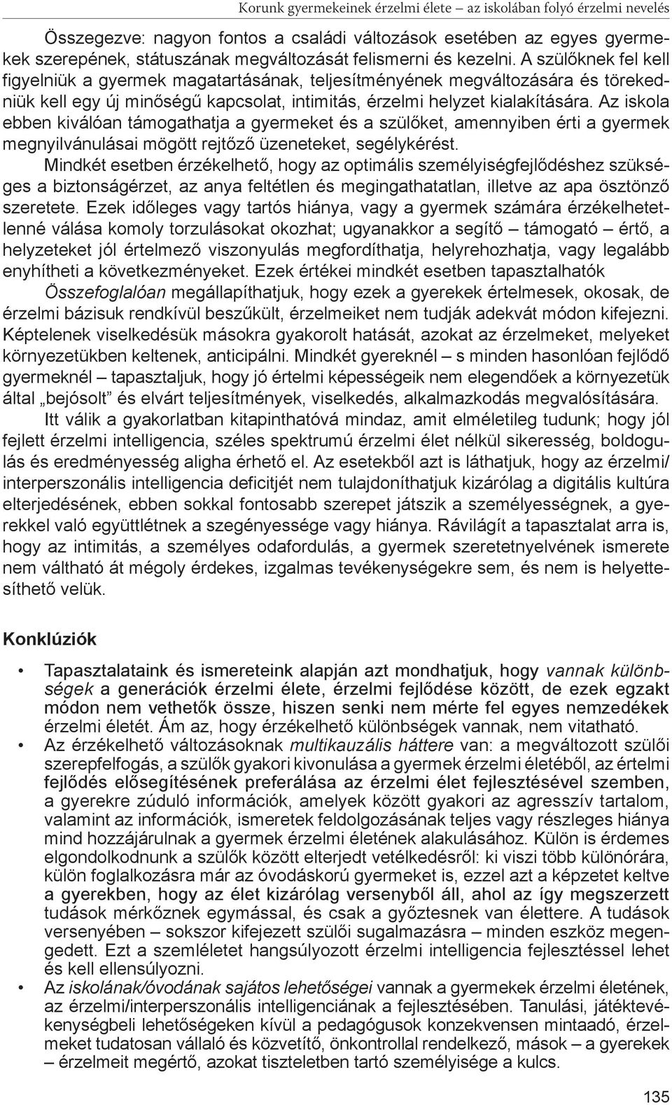Az iskola ebben kiválóan támogathatja a gyermeket és a szülőket, amennyiben érti a gyermek megnyilvánulásai mögött rejtőző üzeneteket, segélykérést.