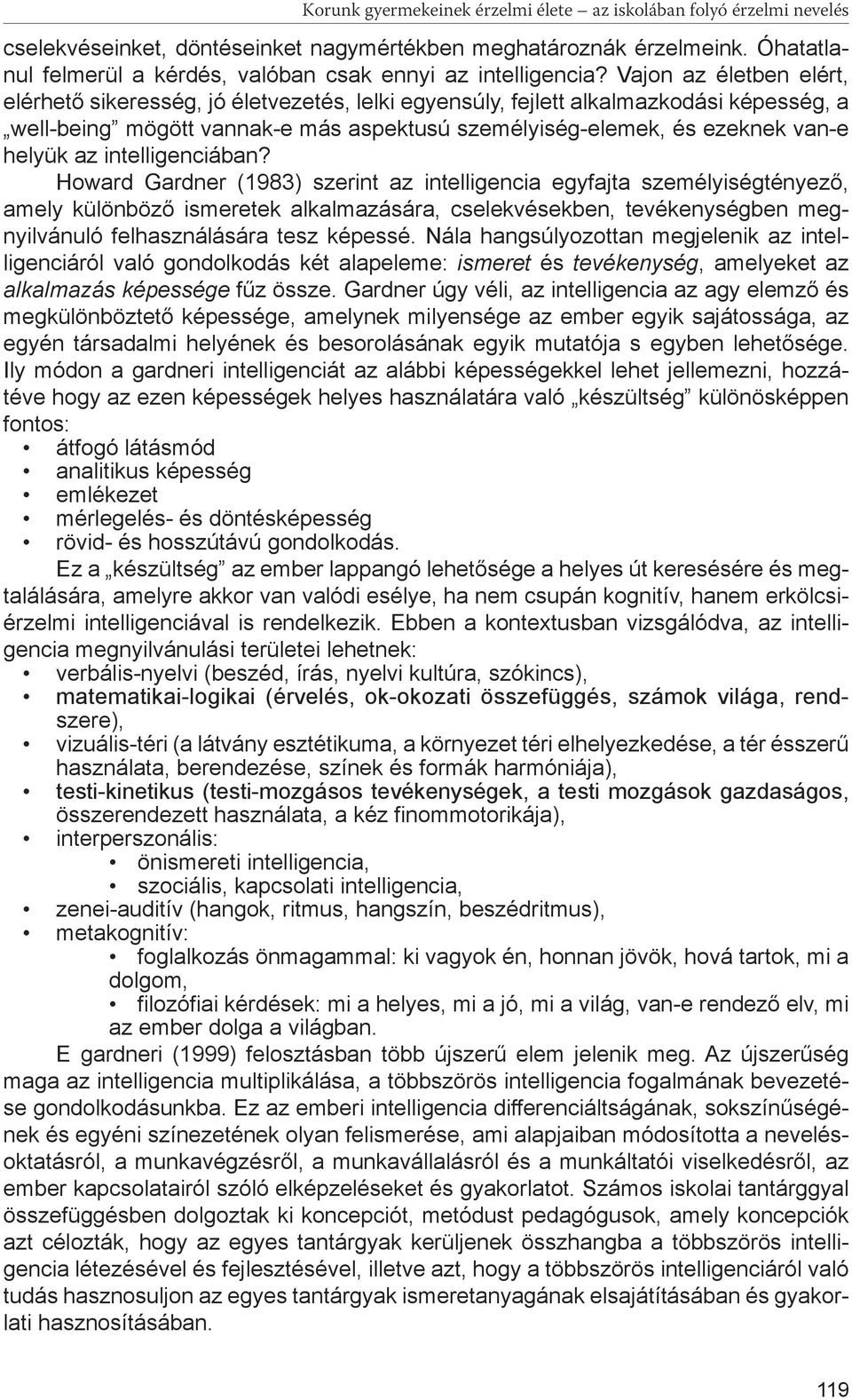 Vajon az életben elért, elérhető sikeresség, jó életvezetés, lelki egyensúly, fejlett alkalmazkodási képesség, a well-being mögött vannak-e más aspektusú személyiség-elemek, és ezeknek van-e helyük