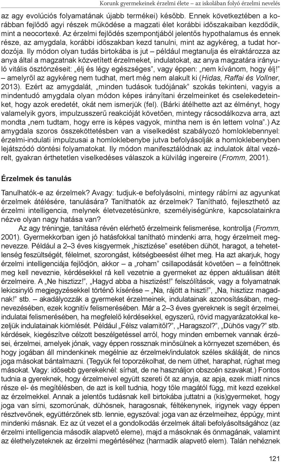 Az érzelmi fejlődés szempontjából jelentős hypothalamus és ennek része, az amygdala, korábbi időszakban kezd tanulni, mint az agykéreg, a tudat hordozója.