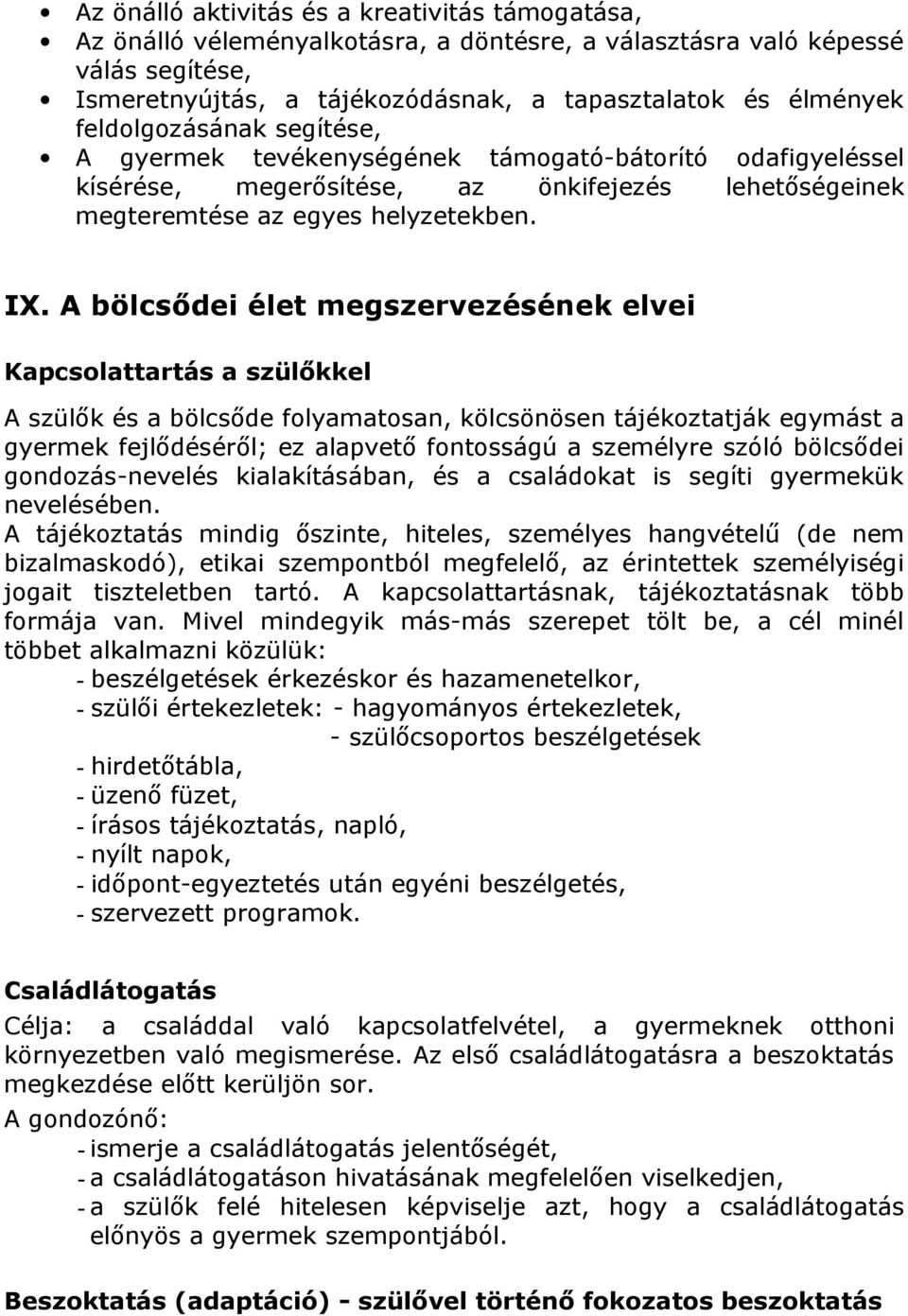 A bölcsődei élet megszervezésének elvei Kapcsolattartás a szülőkkel A szülők és a bölcsőde folyamatosan, kölcsönösen tájékoztatják egymást a gyermek fejlődéséről; ez alapvető fontosságú a személyre