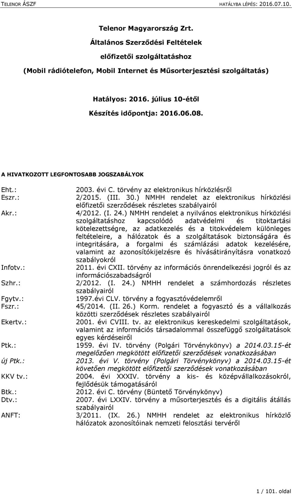 törvény az elektronikus hírközlésről 2/2015. (III. 30.) NMHH rendelet az elektronikus hírközlési előfizetői szerződések részletes szabályairól 4/2012. (I. 24.