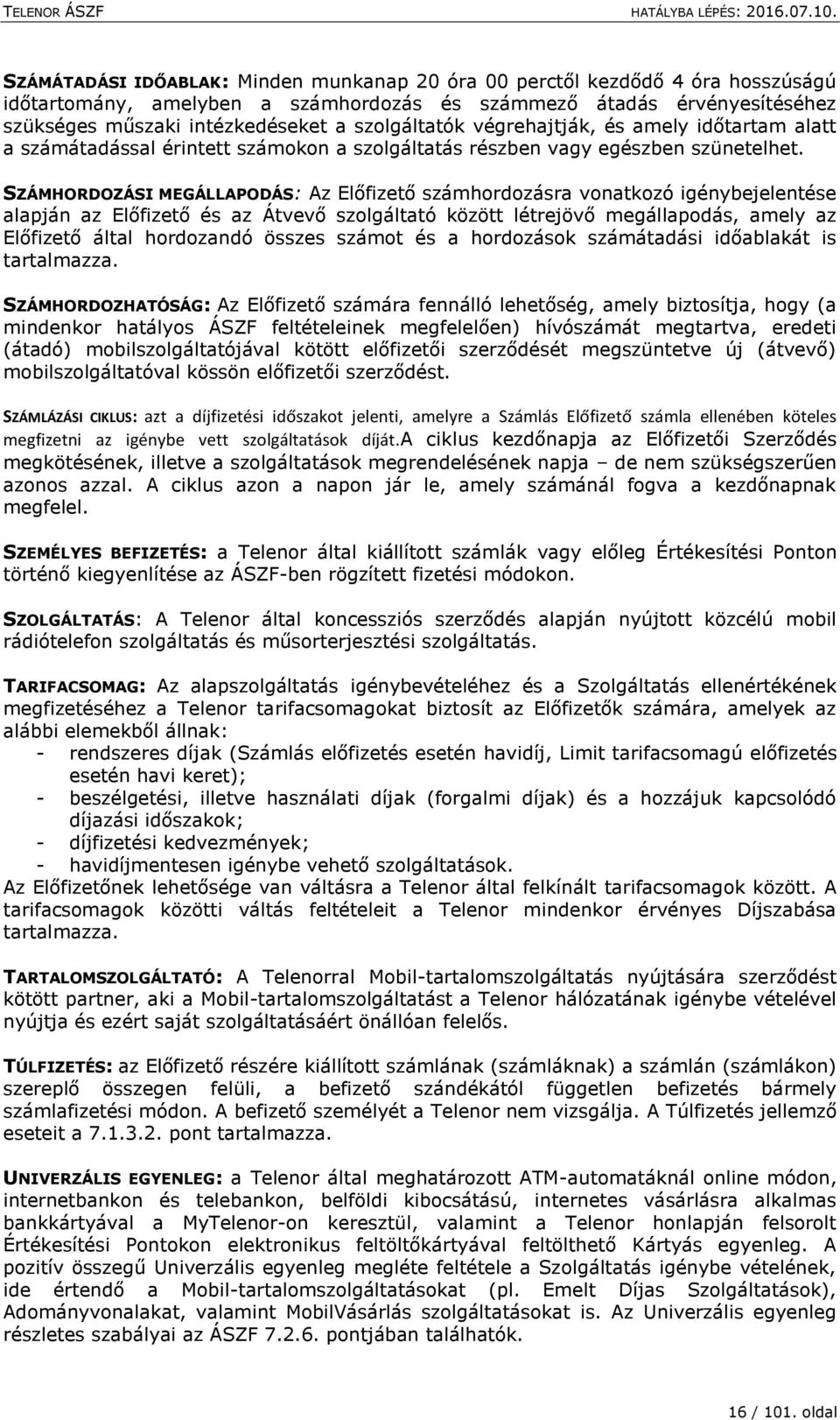 SZÁMHORDOZÁSI MEGÁLLAPODÁS: Az Előfizető számhordozásra vonatkozó igénybejelentése alapján az Előfizető és az Átvevő szolgáltató között létrejövő megállapodás, amely az Előfizető által hordozandó