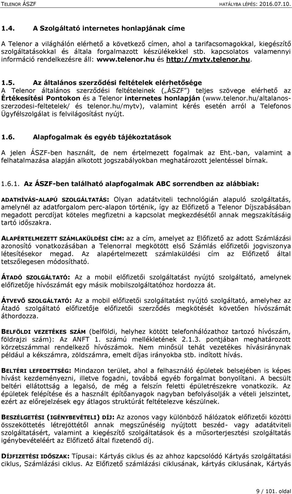 Az általános szerződési feltételek elérhetősége A Telenor általános szerződési feltételeinek ( ÁSZF ) teljes szövege elérhető az Értékesítési Pontokon és a Telenor internetes honlapján (www.telenor.