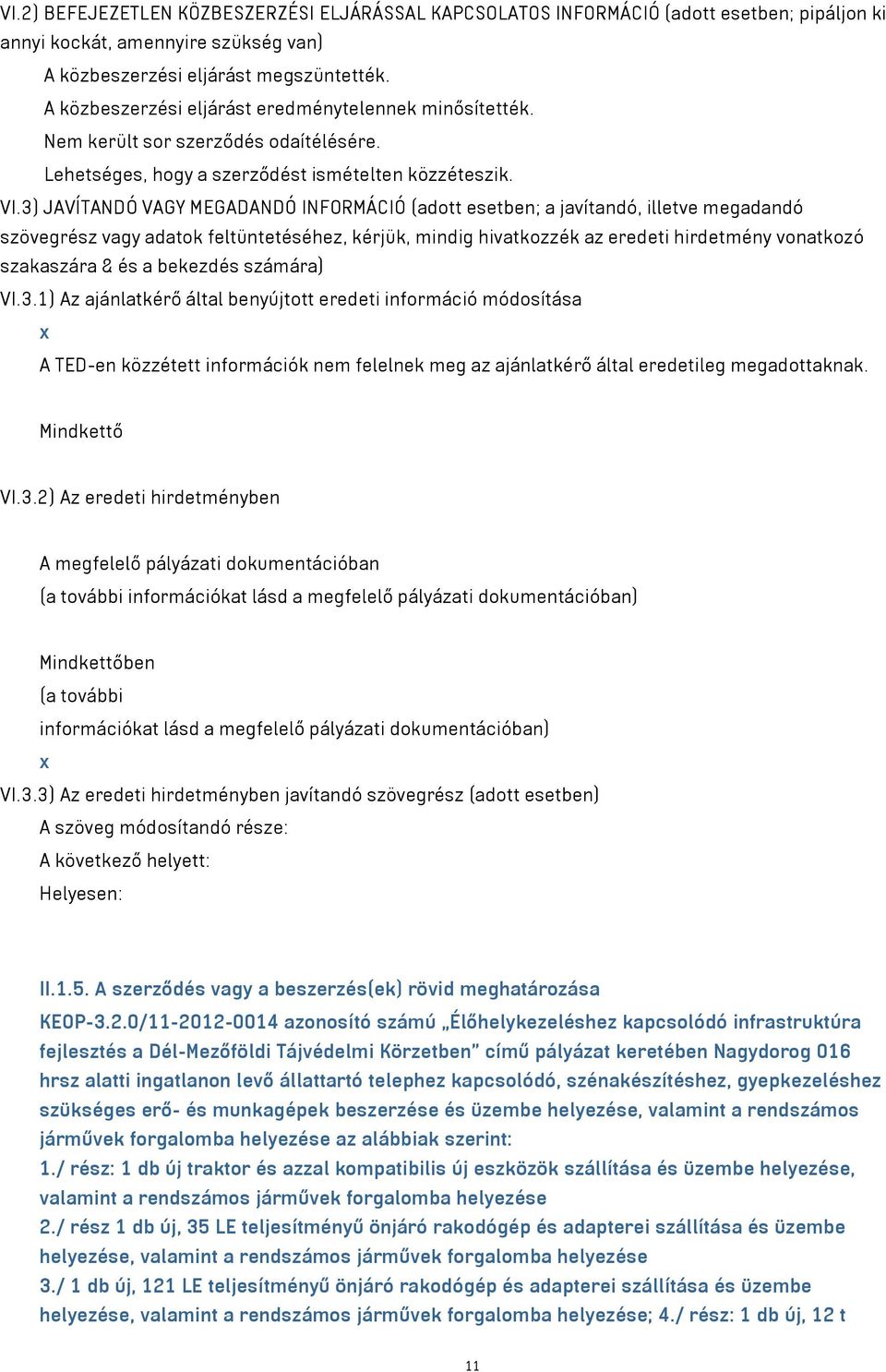 3) JAVÍTANDÓ VAGY MEGADANDÓ INFORMÁCIÓ (adott esetben; a javítandó, illetve megadandó szövegrész vagy adatok feltüntetéséhez, kérjük, mindig hivatkozzék az eredeti hirdetmény vonatkozó szakaszára &