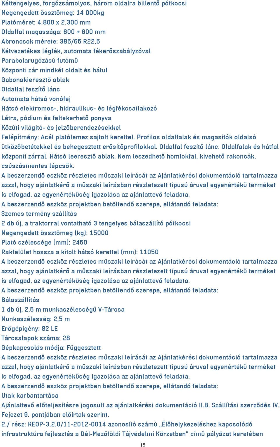 ablak Oldalfal feszítő lánc Automata hátsó vonófej Hátsó elektromos-, hidraulikus- és légfékcsatlakozó Létra, pódium és feltekerhető ponyva Közúti világító- és jelzőberendezésekkel Felépítmény: Acél