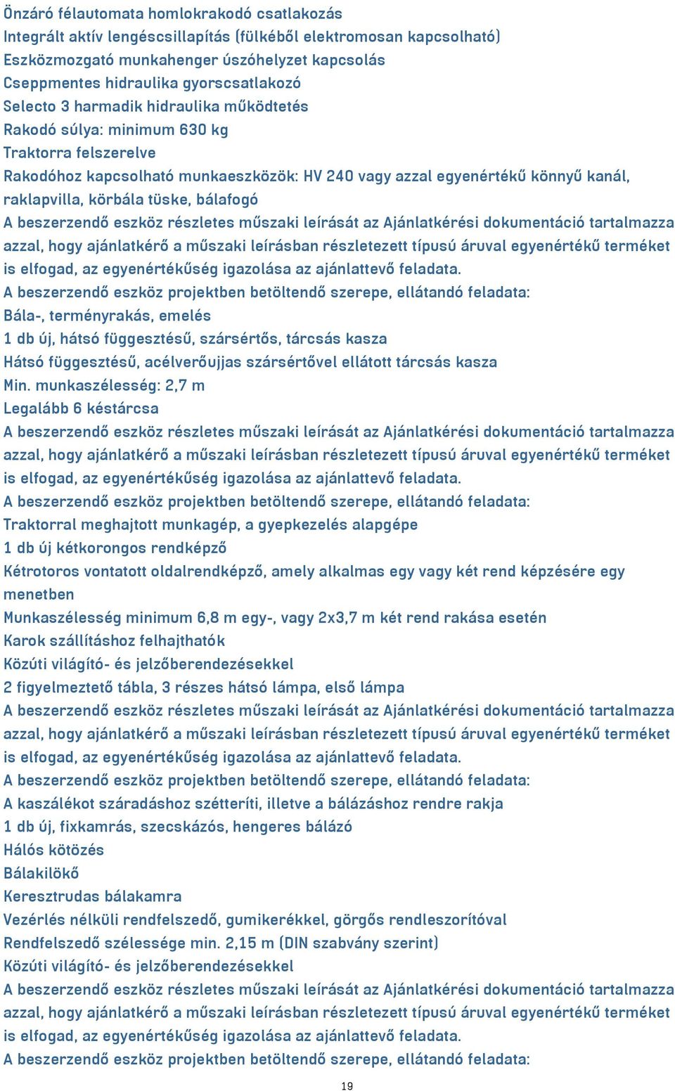 raklapvilla, körbála tüske, bálafogó Bála-, terményrakás, emelés 1 db új, hátsó függesztésű, szársértős, tárcsás kasza Hátsó függesztésű, acélverőujjas szársértővel ellátott tárcsás kasza Min.