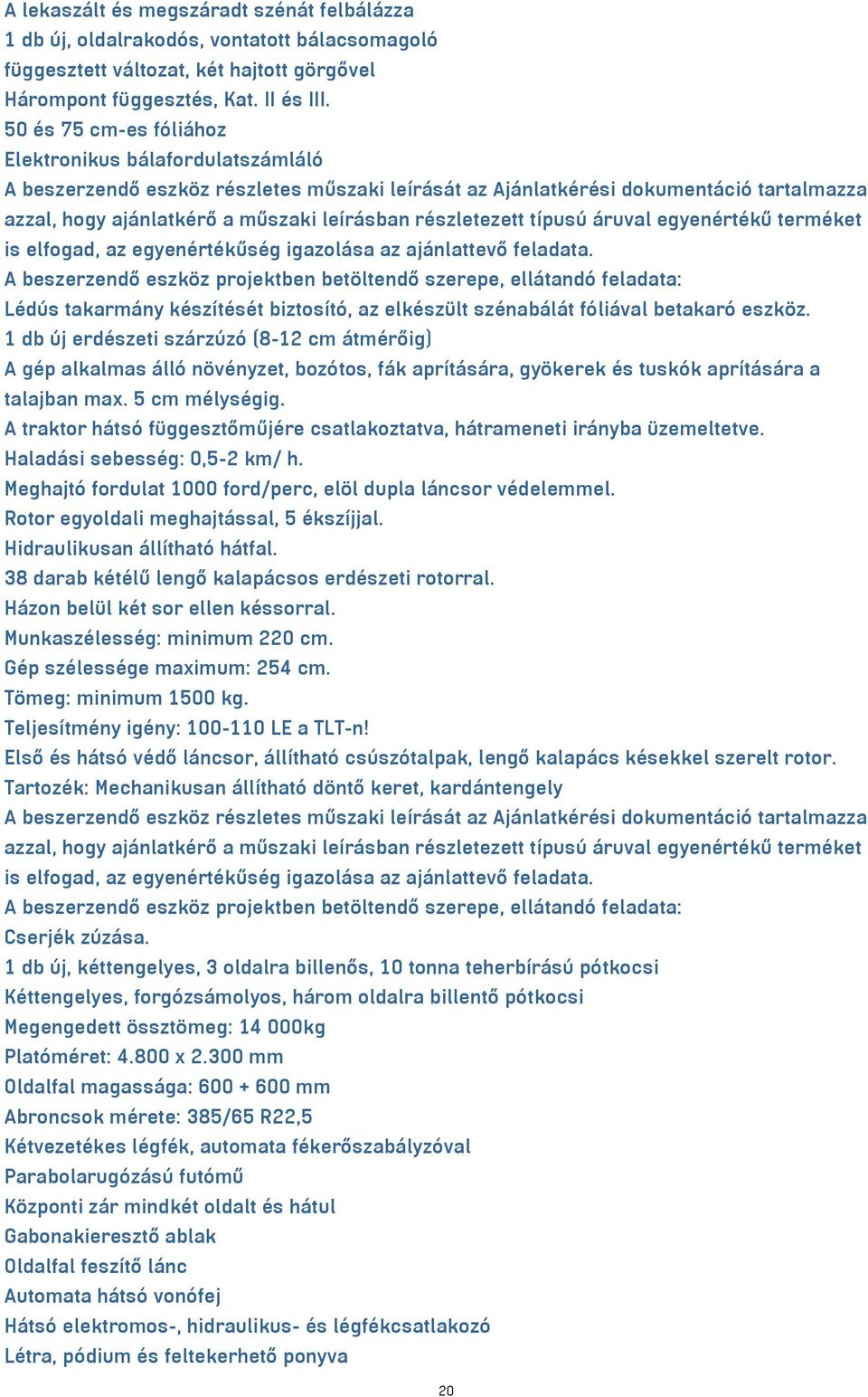 1 db új erdészeti szárzúzó (8-12 cm átmérőig) A gép alkalmas álló növényzet, bozótos, fák aprítására, gyökerek és tuskók aprítására a talajban max. 5 cm mélységig.