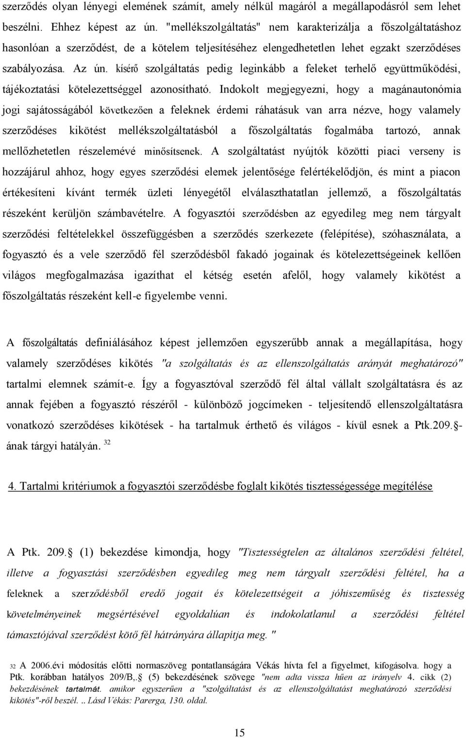 kísérő szolgáltatás pedig leginkább a feleket terhelő együttműködési, tájékoztatási kötelezettséggel azonosítható.