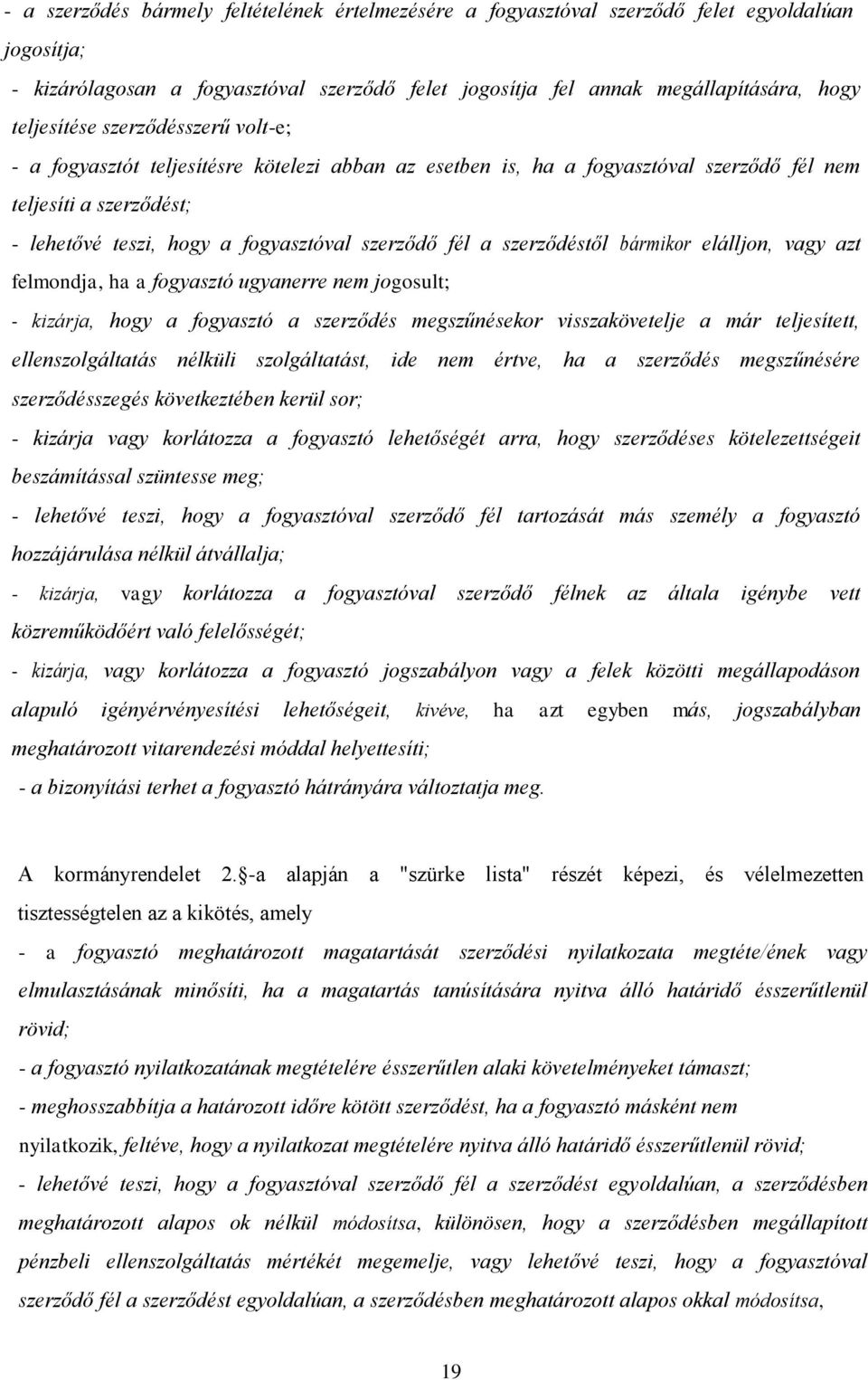 fél a szerződéstől bármikor elálljon, vagy azt felmondja, ha a fogyasztó ugyanerre nem jogosult; - kizárja, hogy a fogyasztó a szerződés megszűnésekor visszakövetelje a már teljesített,