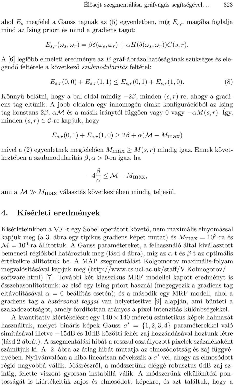 A [6] legfőbb elméleti eredménye az E gráf-ábrázolhatóságának szükséges és elegendő feltétele a következő szubmodularitás feltétel: E s,r (0,0)+E s,r (1,1) E s,r (0,1)+E s,r (1,0).