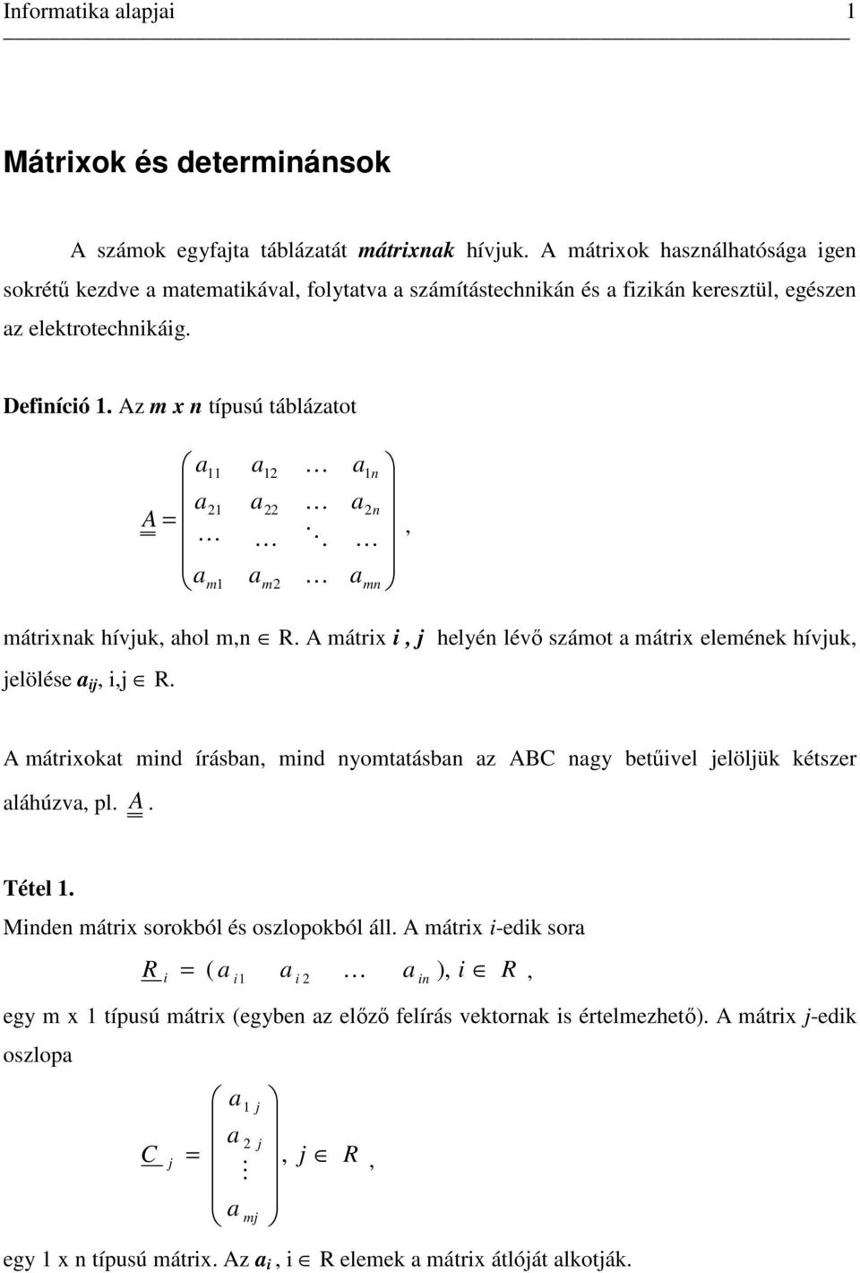 z m n típusú tábláztot L m m O n n, mn mátrink hívjuk, hol m,n R. mátri i, j helyén lévı számot mátri elemének hívjuk, jelölése ij, i,j R.