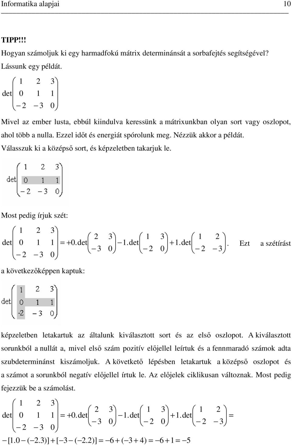 Válsszuk ki középsı sort, és képzeletben tkrjuk le. Most pedig írjuk szét:.... Ezt szétírást következıképpen kptuk: képzeletben letkrtuk z áltlunk kiválsztott sort és z elsı oszlopot.