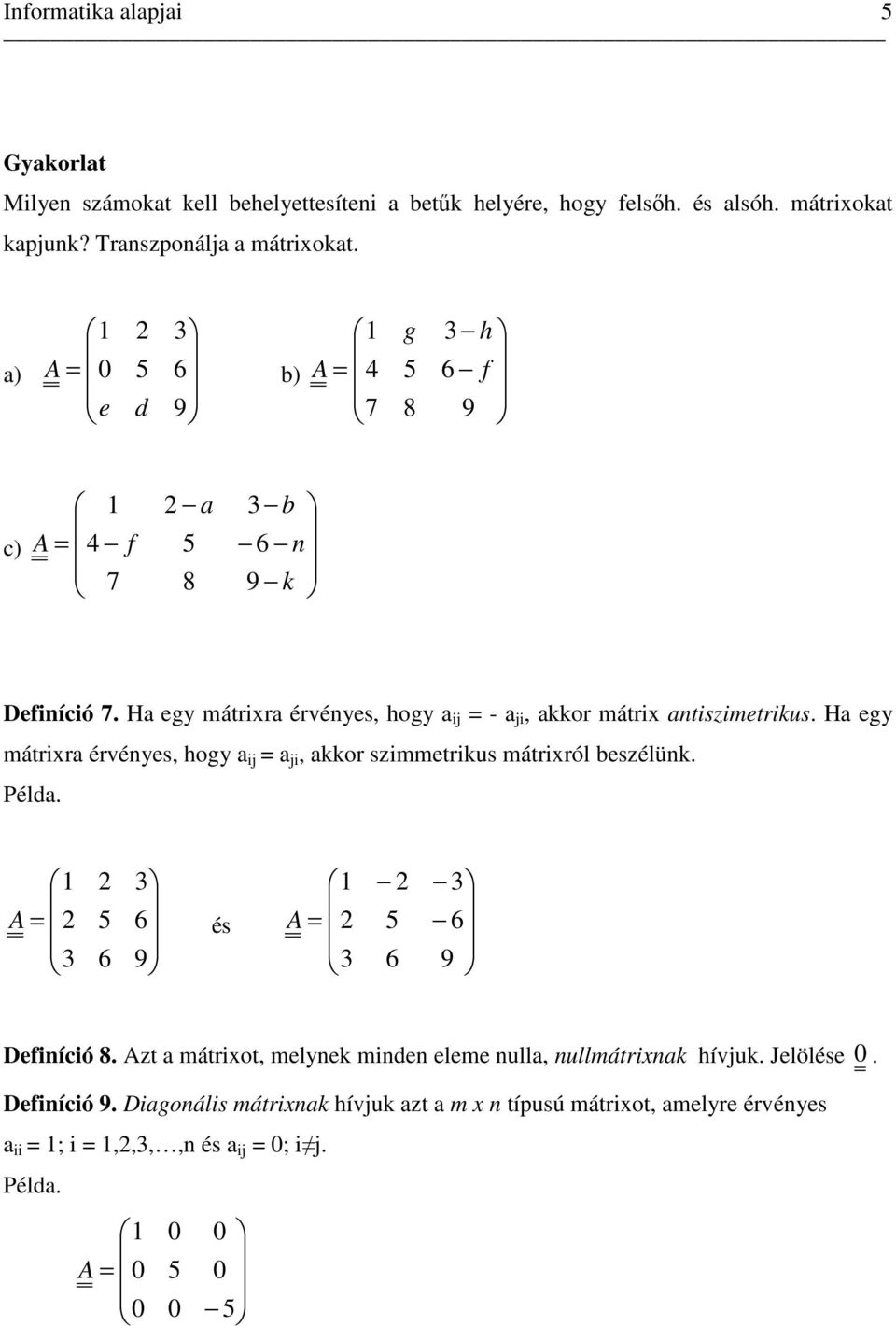 H egy mátrir érvényes, hogy ij ji, kkor szimmetrikus mátriról beszélünk. Péld. és Definíció.