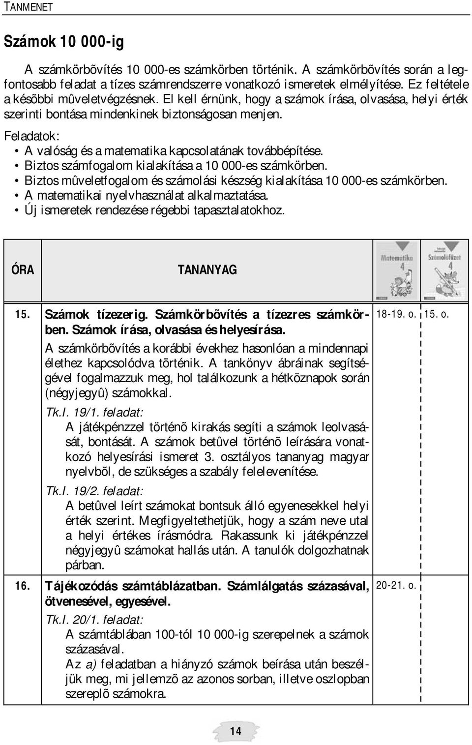 Feladatok: A valóság és a matematika kapcsolatának továbbépítése. Biztos számfogalom kialakítása a 10 000-es számkörben. Biztos mûveletfogalom és számolási készség kialakítása 10 000-es számkörben.