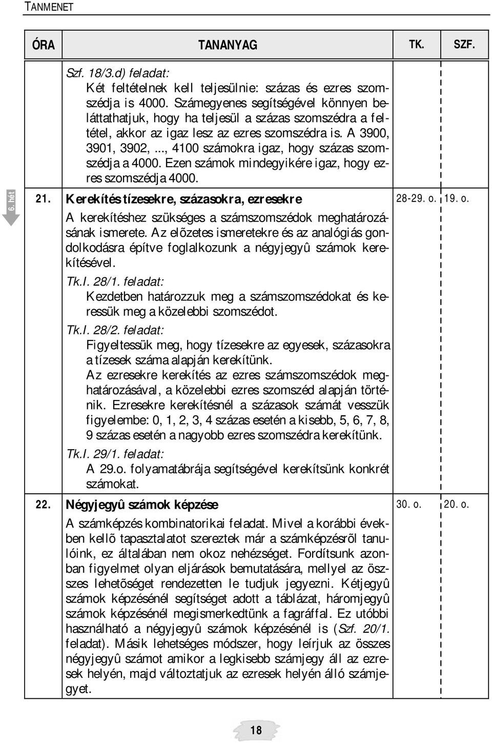 .., 4100 számokra igaz, hogy százas szomszédja a 4000. Ezen számok mindegyikére igaz, hogy ezres szomszédja 4000. 21. Kerekítés tízesekre, százasokra, ezresekre 28-29. o.