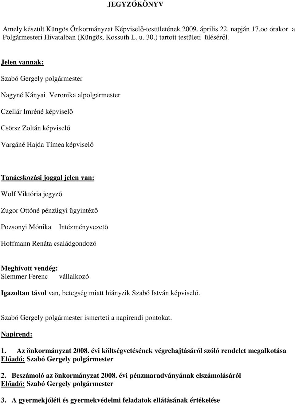 Viktória jegyzı Zugor Ottóné pénzügyi ügyintézı Pozsonyi Mónika Intézményvezetı Hoffmann Renáta családgondozó Meghívott vendég: Slemmer Ferenc vállalkozó Igazoltan távol van, betegség miatt hiányzik