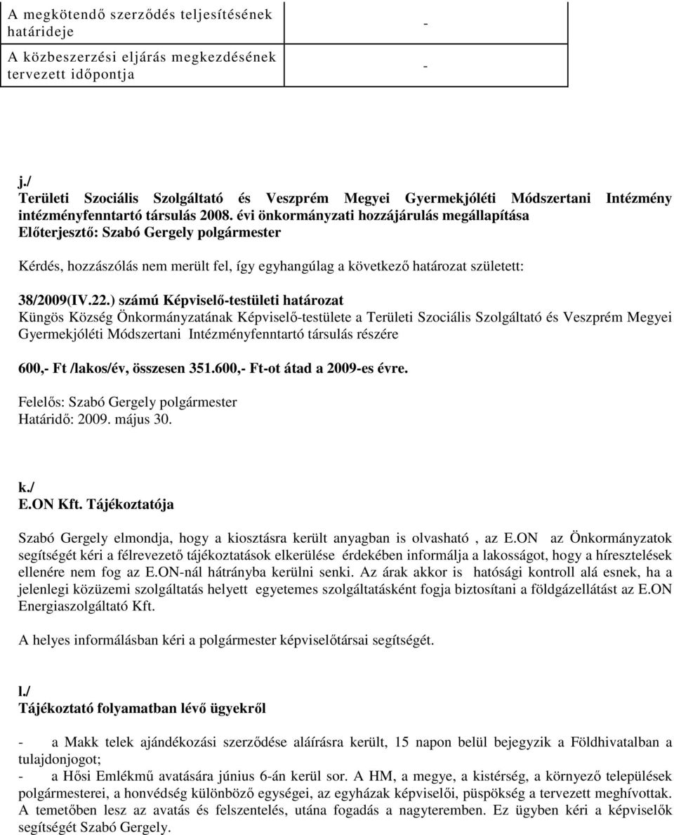 évi önkormányzati hozzájárulás megállapítása Elıterjesztı: Szabó Gergely polgármester Kérdés, hozzászólás nem merült fel, így egyhangúlag a következı határozat született: 38/2009(IV.22.