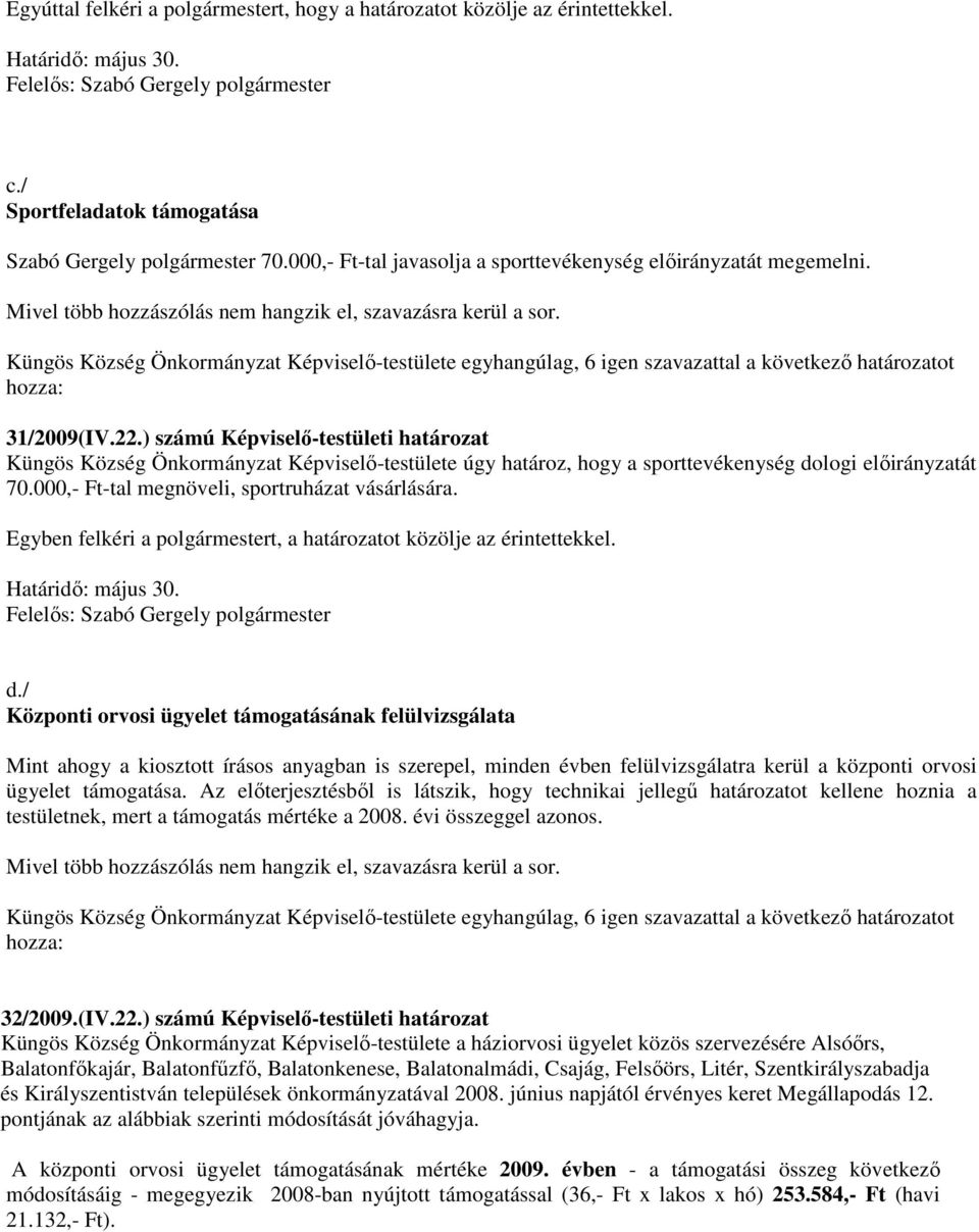 ) számú Képviselı-testületi határozat Küngös Község Önkormányzat Képviselı-testülete úgy határoz, hogy a sporttevékenység dologi elıirányzatát 70.000,- Ft-tal megnöveli, sportruházat vásárlására.