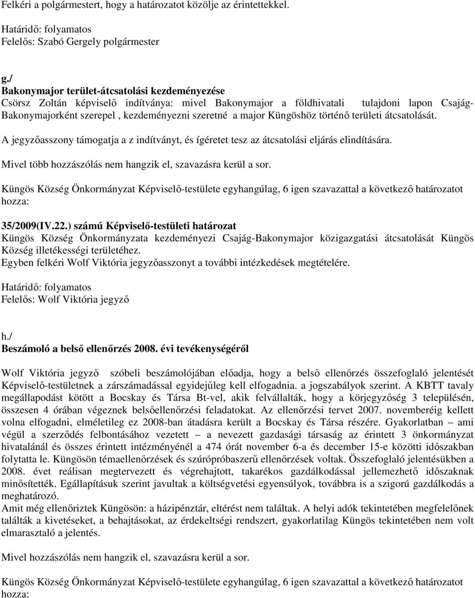 Küngöshöz történı területi átcsatolását. A jegyzıasszony támogatja a z indítványt, és ígéretet tesz az átcsatolási eljárás elindítására. 35/2009(IV.22.