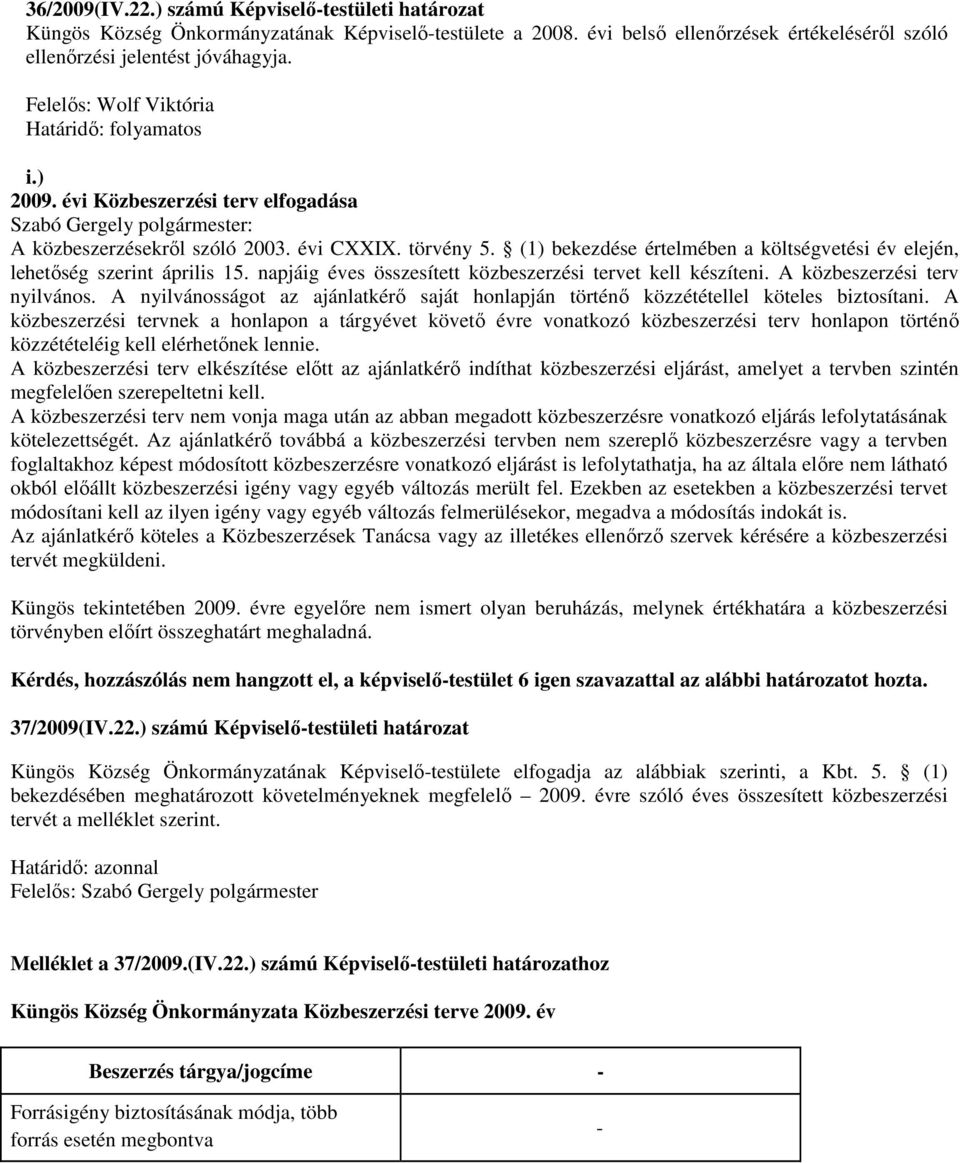 (1) bekezdése értelmében a költségvetési év elején, lehetıség szerint április 15. napjáig éves összesített közbeszerzési tervet kell készíteni. A közbeszerzési terv nyilvános.