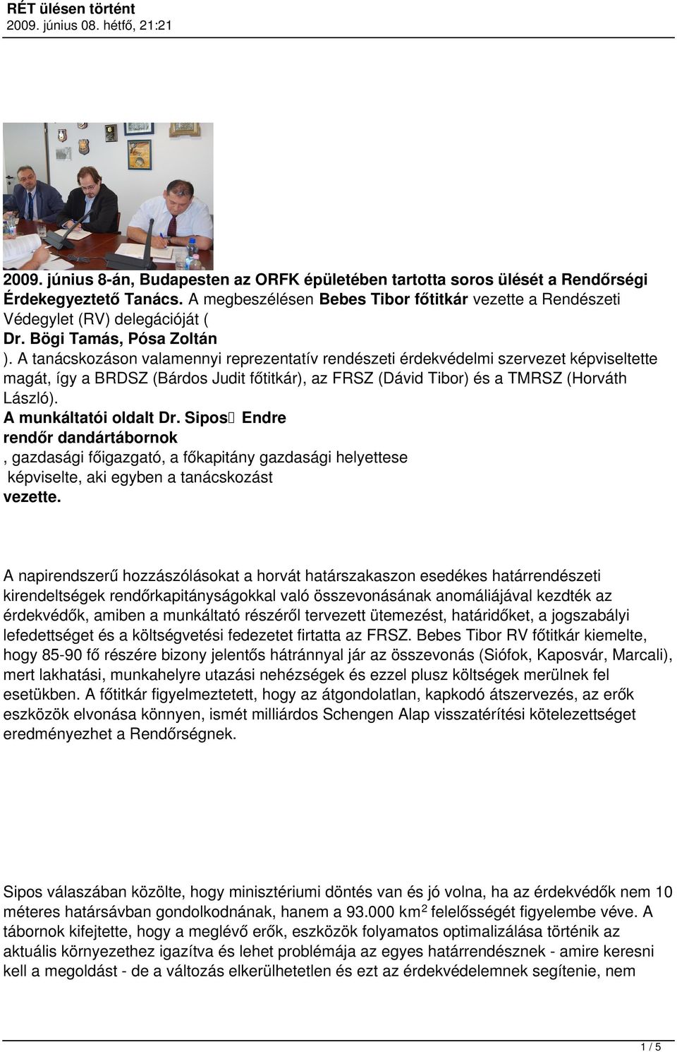 A tanácskozáson valamennyi reprezentatív rendészeti érdekvédelmi szervezet képviseltette magát, így a BRDSZ (Bárdos Judit főtitkár), az FRSZ (Dávid Tibor) és a TMRSZ (Horváth László).
