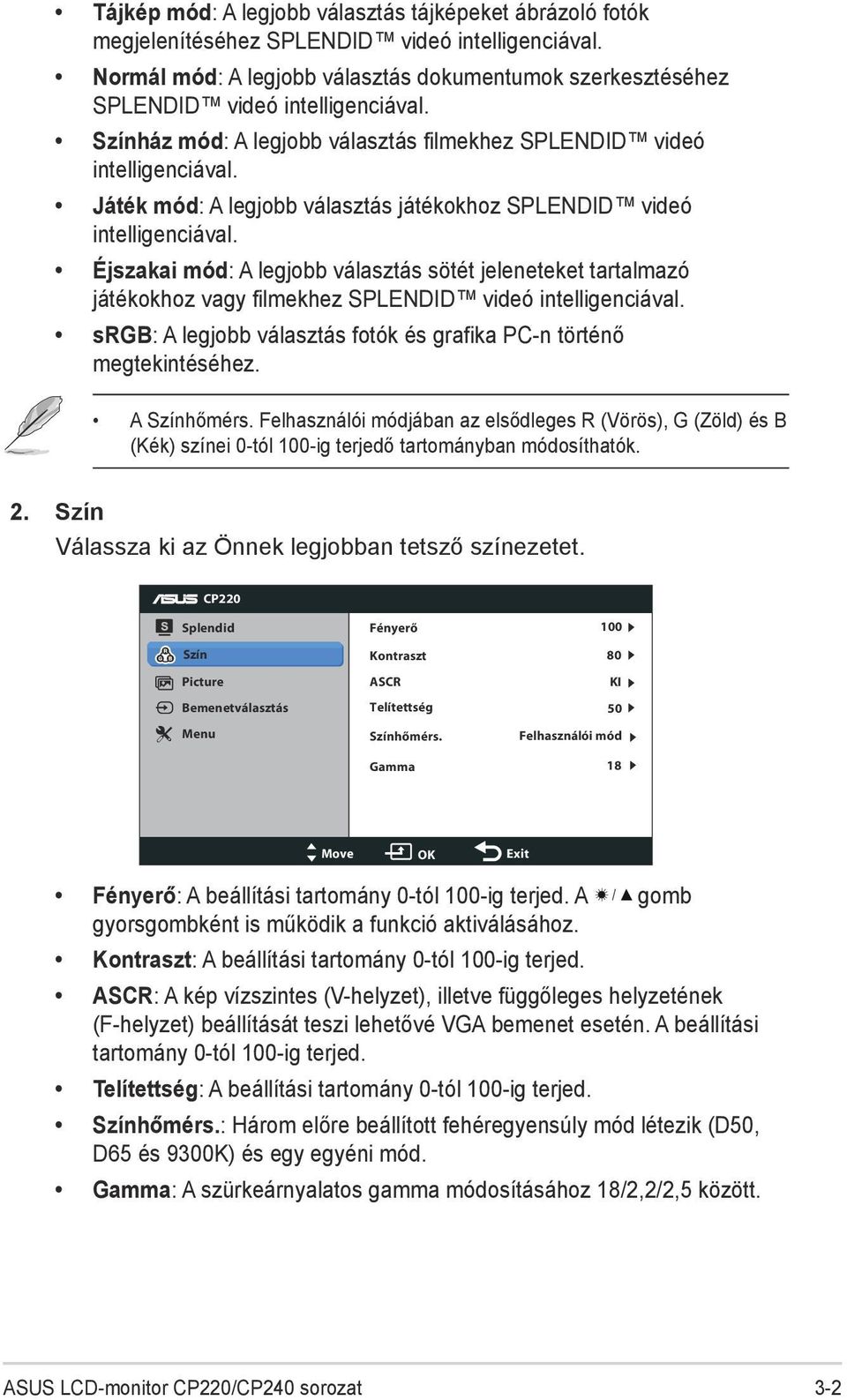 Játék mód: A legjobb választás játékokhoz SPLENDID videó intelligenciával. Éjszakai mód: A legjobb választás sötét jeleneteket tartalmazó játékokhoz vagy filmekhez SPLENDID videó intelligenciával.