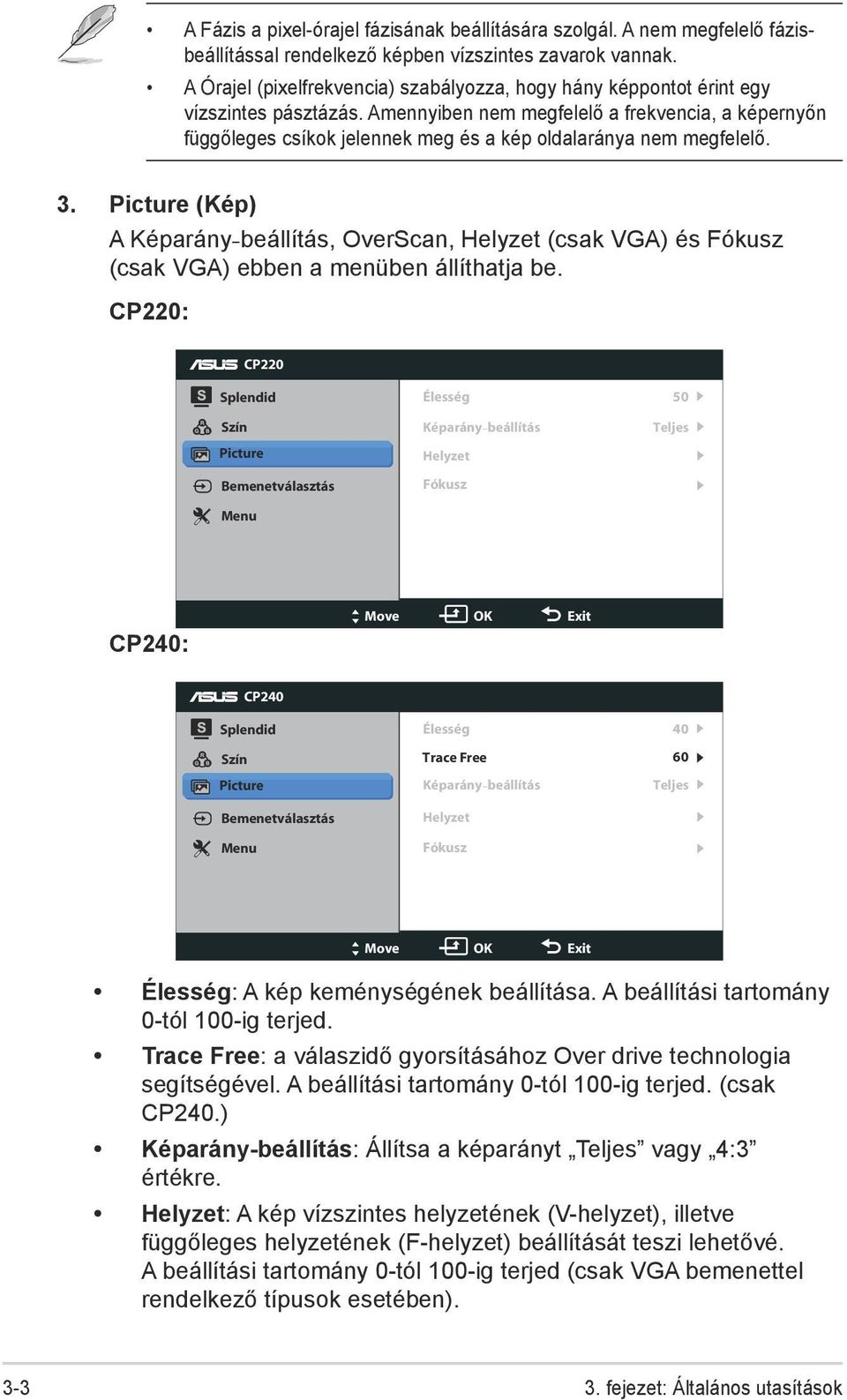 Amennyiben nem megfelelő a frekvencia, a képernyőn függőleges csíkok jelennek meg és a kép oldalaránya nem megfelelő. 3.