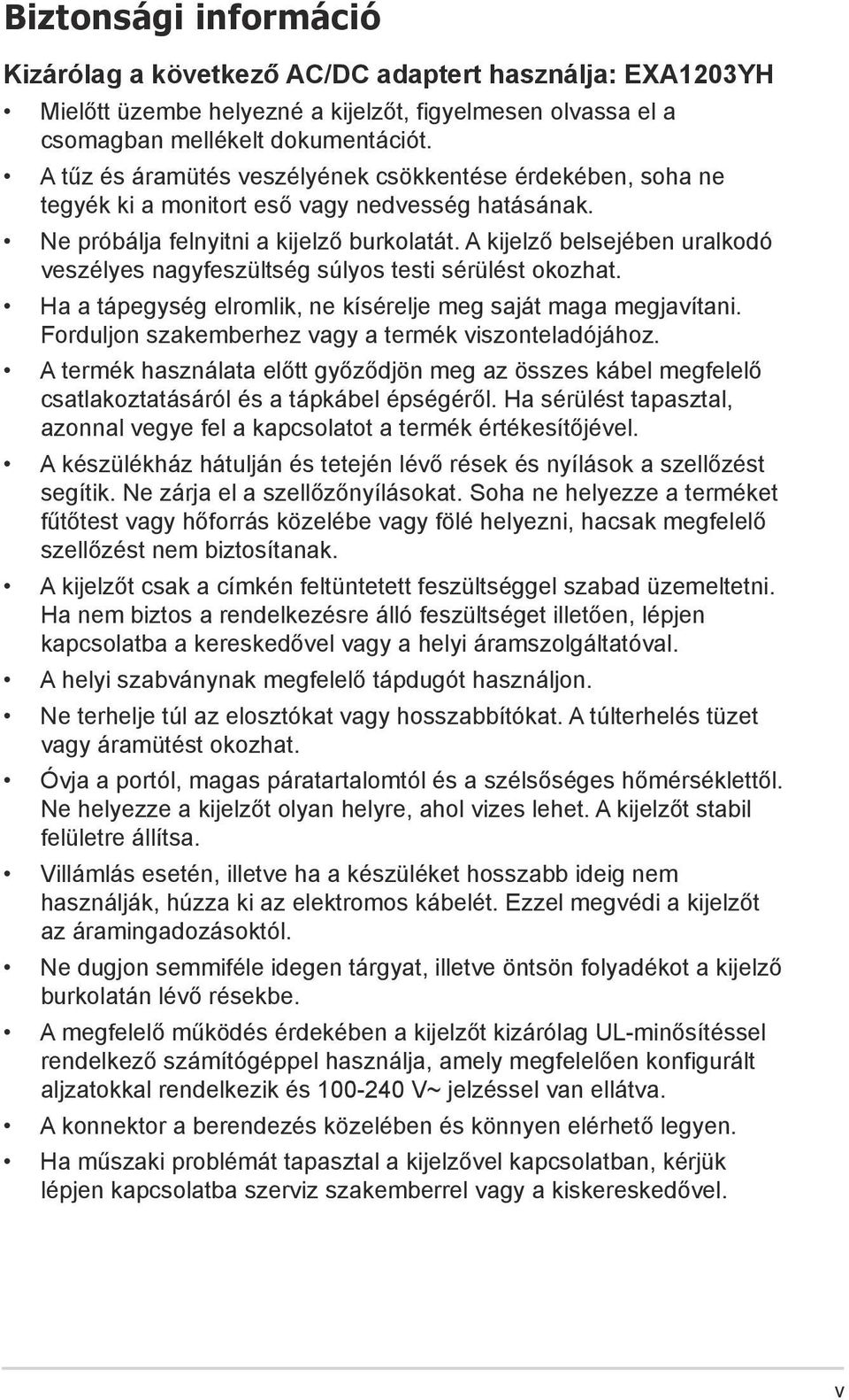 A kijelző belsejében uralkodó veszélyes nagyfeszültség súlyos testi sérülést okozhat. Ha a tápegység elromlik, ne kísérelje meg saját maga megjavítani.