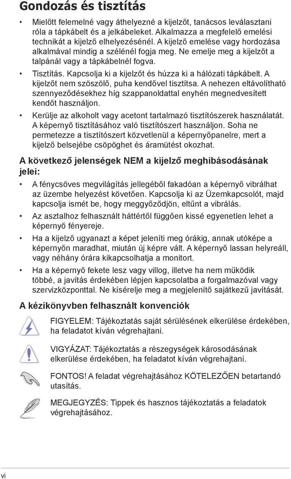 Kapcsolja ki a kijelzőt és húzza ki a hálózati tápkábelt. A kijelzőt nem szöszölő, puha kendővel tisztítsa.