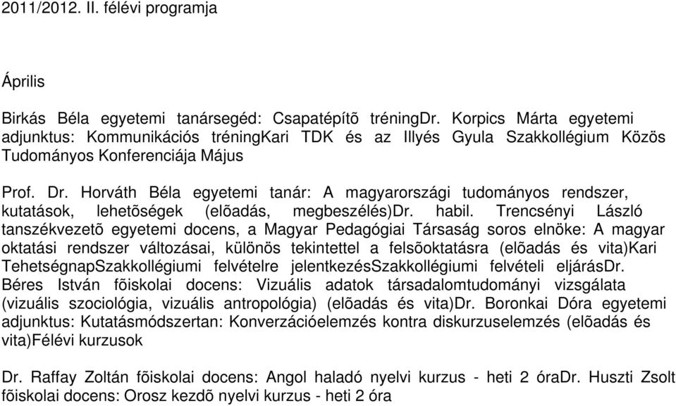 Horváth Béla egyetemi tanár: A magyarországi tudományos rendszer, kutatások, lehetõségek (elõadás, megbeszélés)dr. habil.