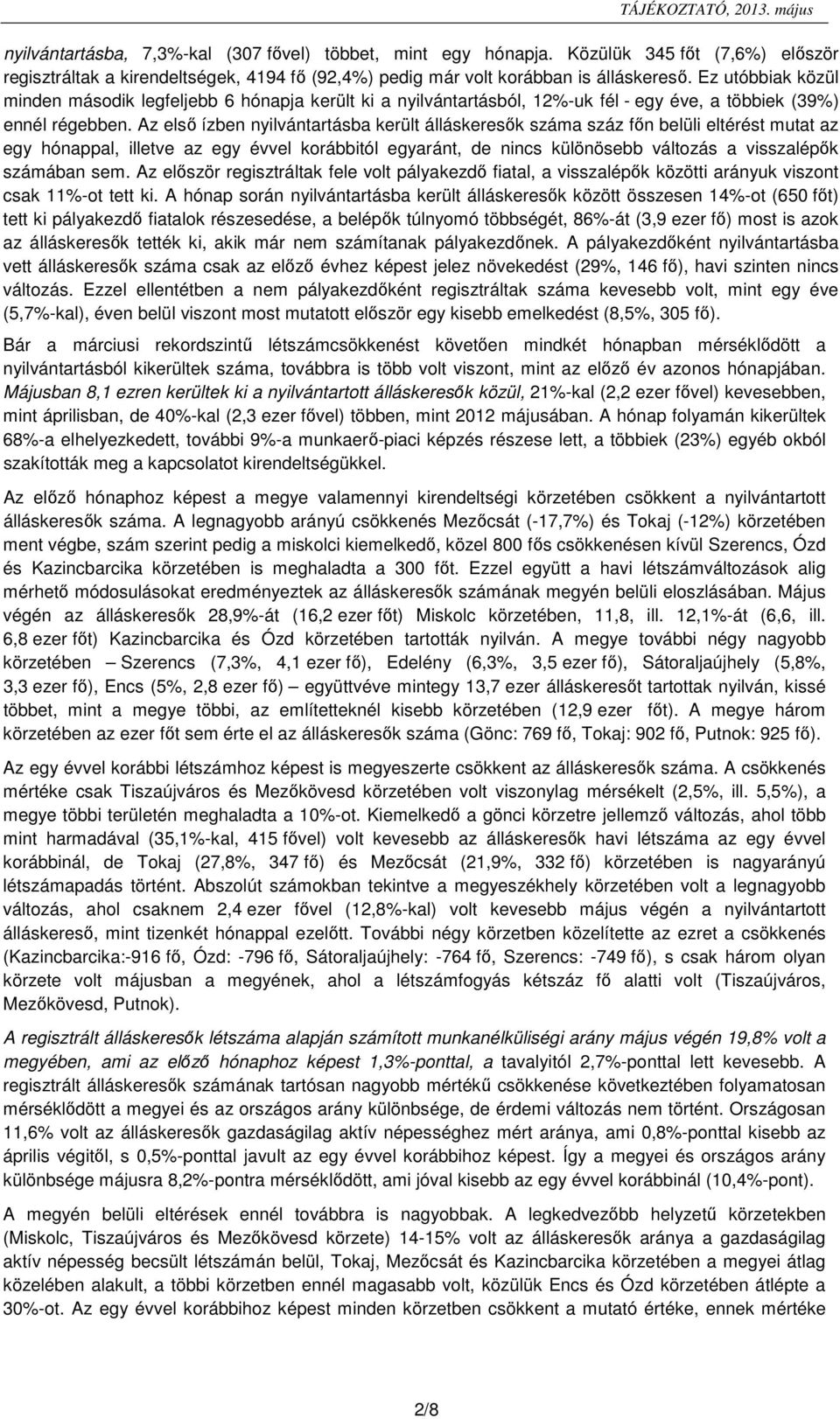 Az első ízben nyilvántartásba került álláskeresők száma száz n belüli eltérést mutat az egy hónappal, illetve az egy évvel korábbitól egyaránt, de nincs különösebb változás a visszalépők számában sem.