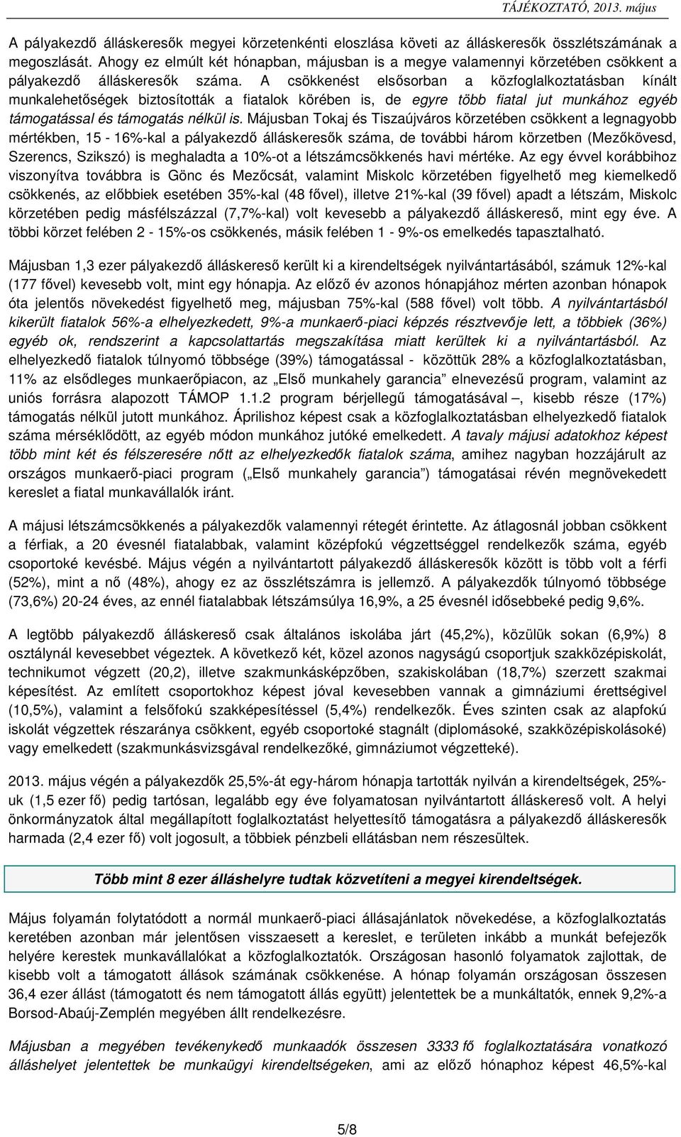 A csökkenést elsősorban a közfoglalkoztatásban kínált munkalehetőségek biztosították a fiatalok körében is, de egyre több fiatal jut munkához egyéb támogatással és támogatás nélkül is.